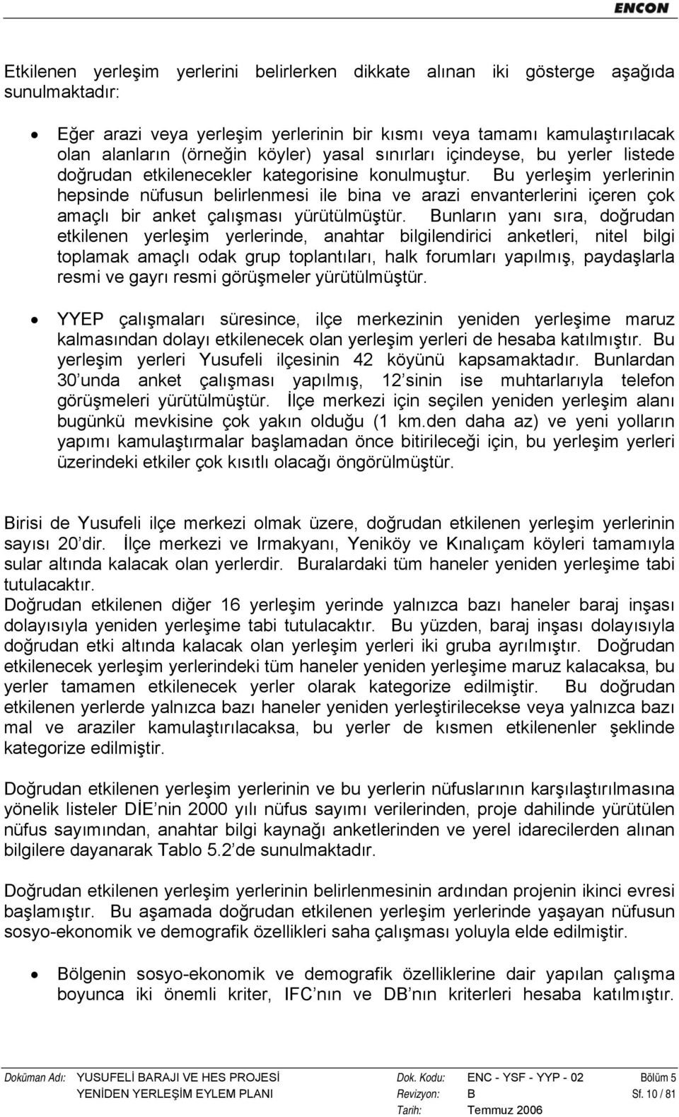 Bu yerleşim yerlerinin hepsinde nüfusun belirlenmesi ile bina ve arazi envanterlerini içeren çok amaçlı bir anket çalışması yürütülmüştür.