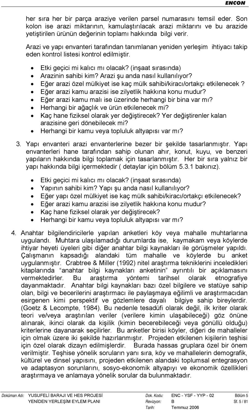 Arazi ve yapı envanteri tarafından tanımlanan yeniden yerleşim ihtiyacı takip eden kontrol listesi kontrol edilmiştir. Etki geçici mi kalıcı mı olacak? (inşaat sırasında) Arazinin sahibi kim?