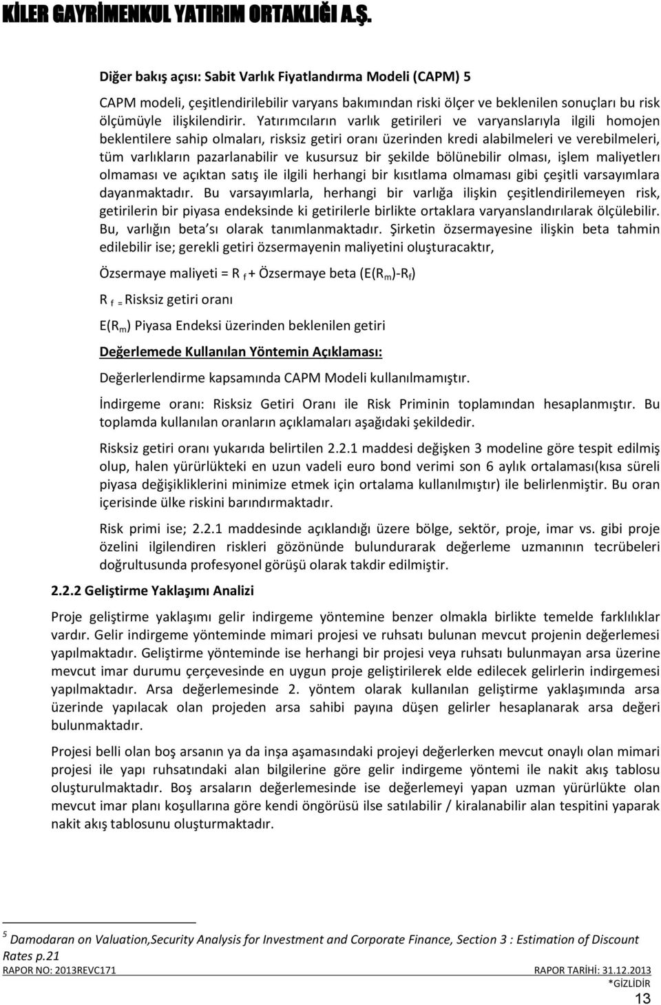 kusursuz bir şekilde bölünebilir olması, işlem maliyetlerı olmaması ve açıktan satış ile ilgili herhangi bir kısıtlama olmaması gibi çeşitli varsayımlara dayanmaktadır.