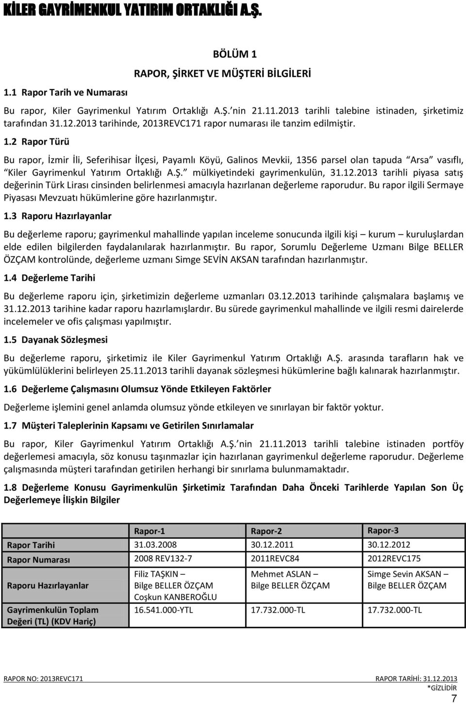 2 Rapor Türü Bu rapor, İzmir İli, Seferihisar İlçesi, Payamlı Köyü, Galinos Mevkii, 1356 parsel olan tapuda Arsa vasıflı, Kiler Gayrimenkul Yatırım Ortaklığı A.Ş. mülkiyetindeki gayrimenkulün, 31.12.