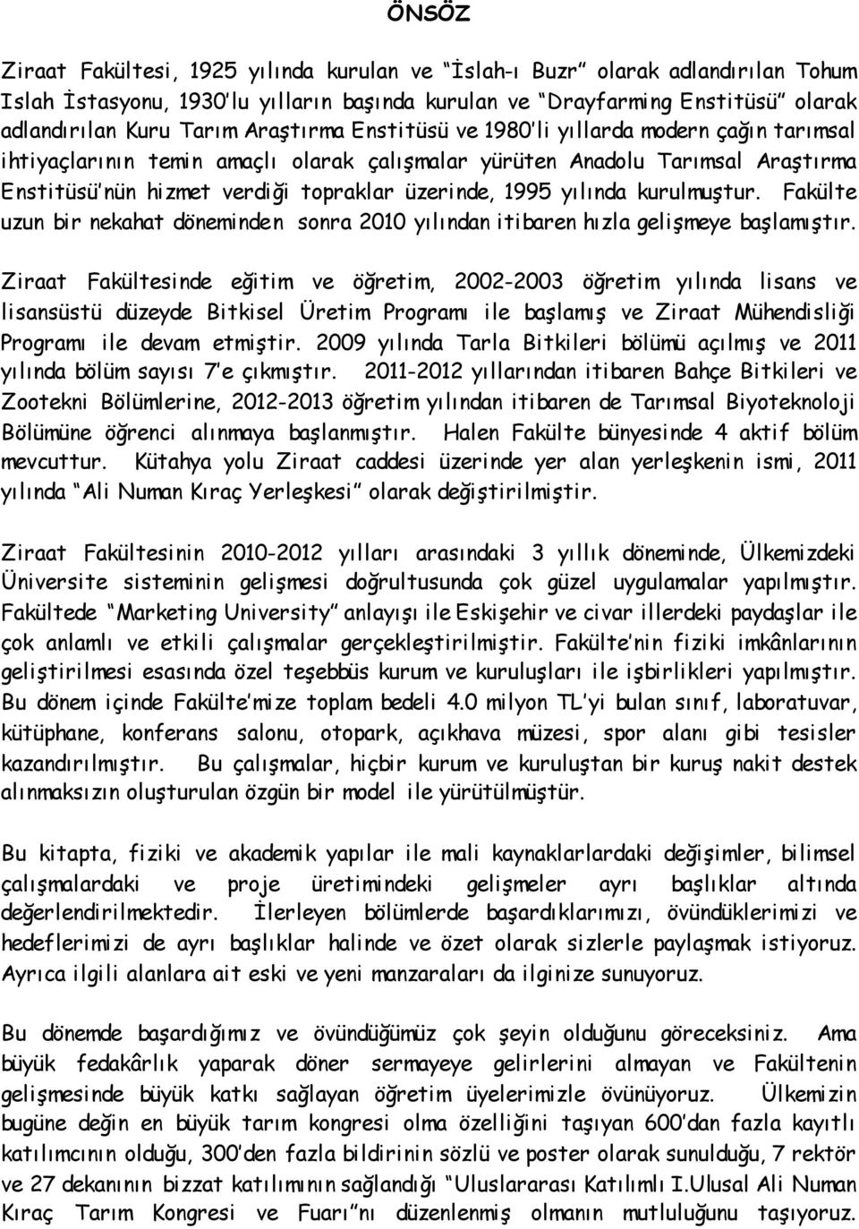 yılında kurulmuştur. Fakülte uzun bir nekahat döneminden sonra 2010 yılından itibaren hızla gelişmeye başlamıştır.