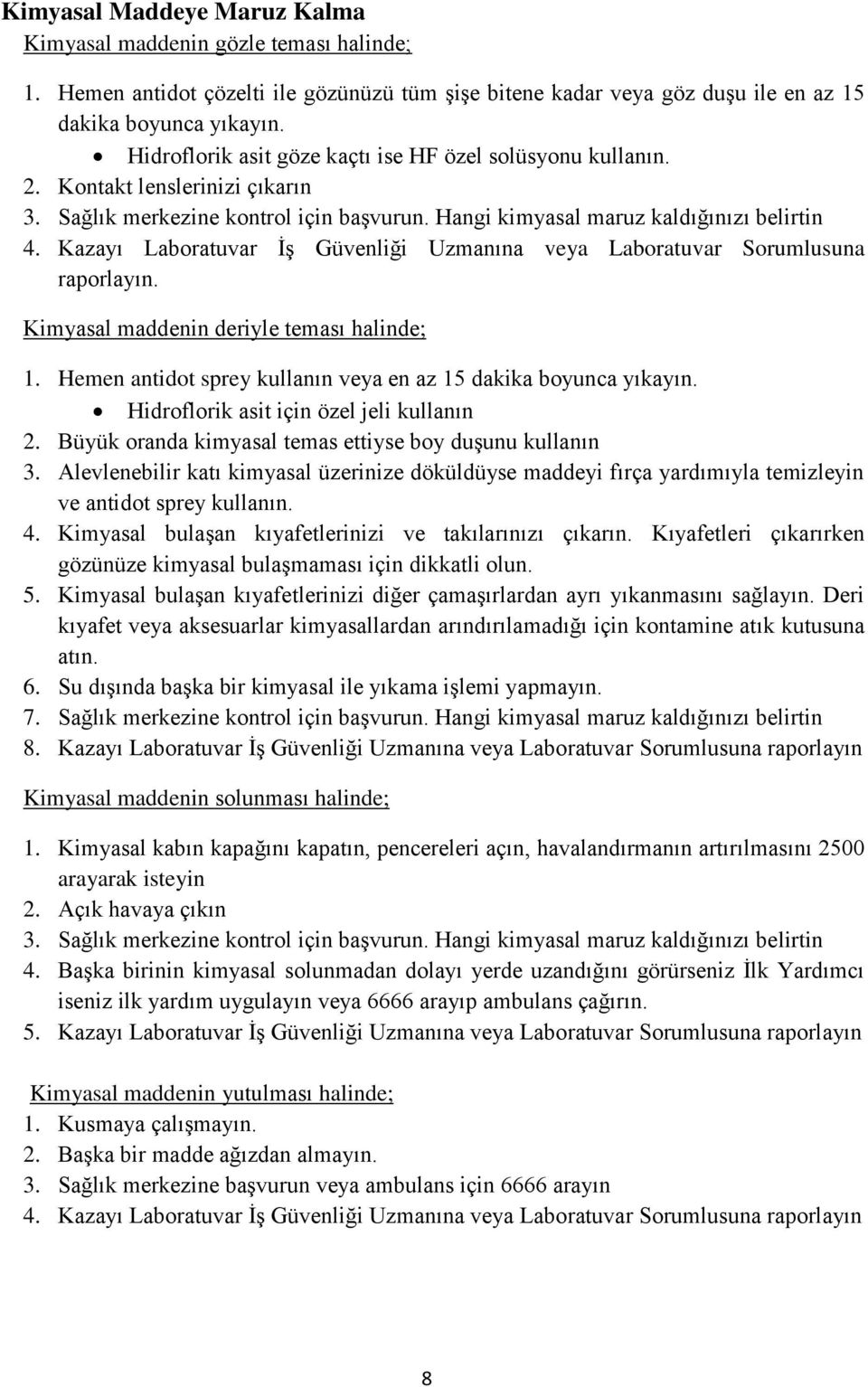 Kazayı Laboratuvar İş Güvenliği Uzmanına veya Laboratuvar Sorumlusuna raporlayın. Kimyasal maddenin deriyle teması halinde; 1. Hemen antidot sprey kullanın veya en az 15 dakika boyunca yıkayın.