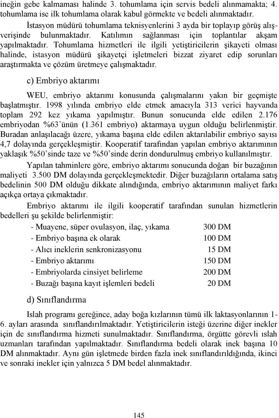 Tohumlama hizmetleri ile ilgili yetiştiricilerin şikayeti olması halinde, istasyon müdürü şikayetçi işletmeleri bizzat ziyaret edip sorunları araştırmakta ve çözüm üretmeye çalışmaktadır.