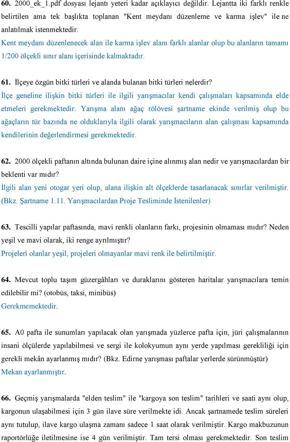 Kent meydanı düzenlenecek alan ile karma işlev alanı farklı alanlar olup bu alanların tamamı 1/200 ölçekli sınır alanı içerisinde kalmaktadır. 61.