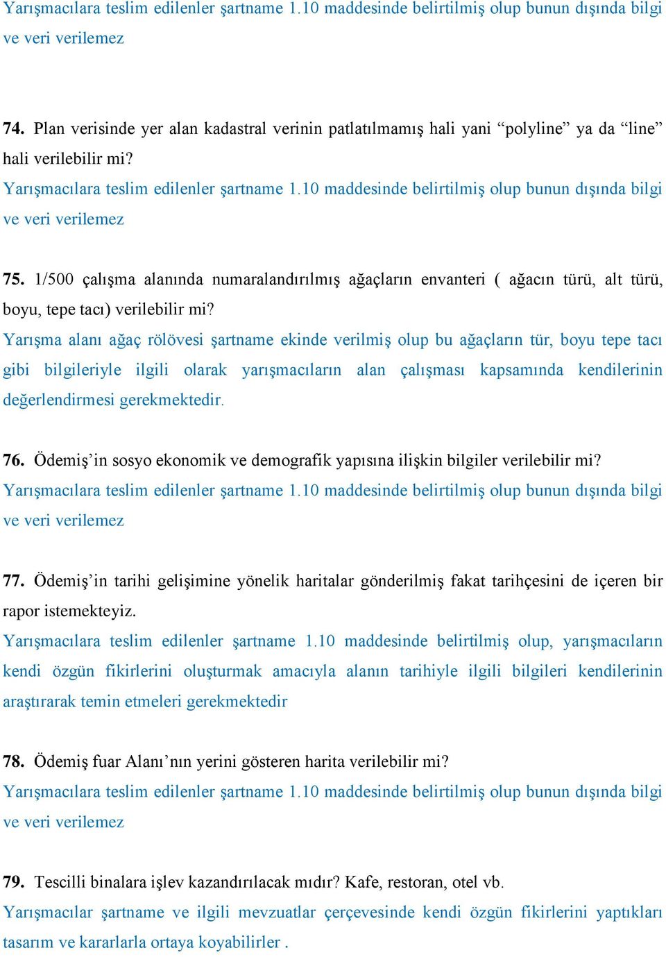 10 maddesinde belirtilmiş olup bunun dışında bilgi ve veri verilemez 75. 1/500 çalışma alanında numaralandırılmış ağaçların envanteri ( ağacın türü, alt türü, boyu, tepe tacı) verilebilir mi?