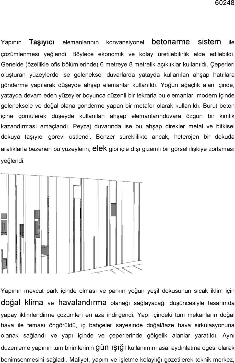 Çeperleri oluşturan yüzeylerde ise geleneksel duvarlarda yatayda kullanılan ahşap hatıllara gönderme yapılarak düşeyde ahşap elemanlar kullanıldı.