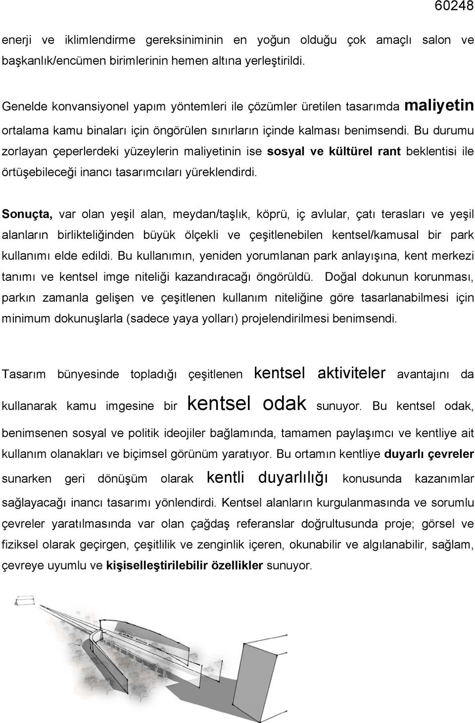 Bu durumu zorlayan çeperlerdeki yüzeylerin maliyetinin ise sosyal ve kültürel rant beklentisi ile örtüşebileceği inancı tasarımcıları yüreklendirdi.