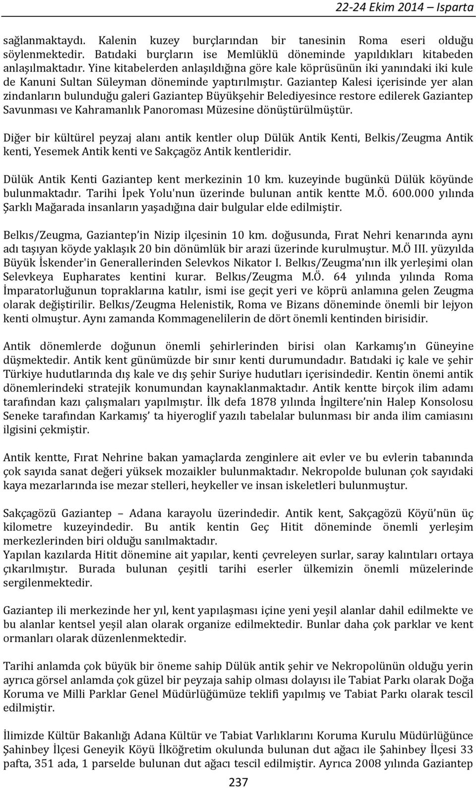 Gaziantep Kalesi içerisinde yer alan zindanların bulunduğu galeri Gaziantep Büyükşehir Belediyesince restore edilerek Gaziantep Savunması ve Kahramanlık Panoroması Müzesine dönüştürülmüştür.