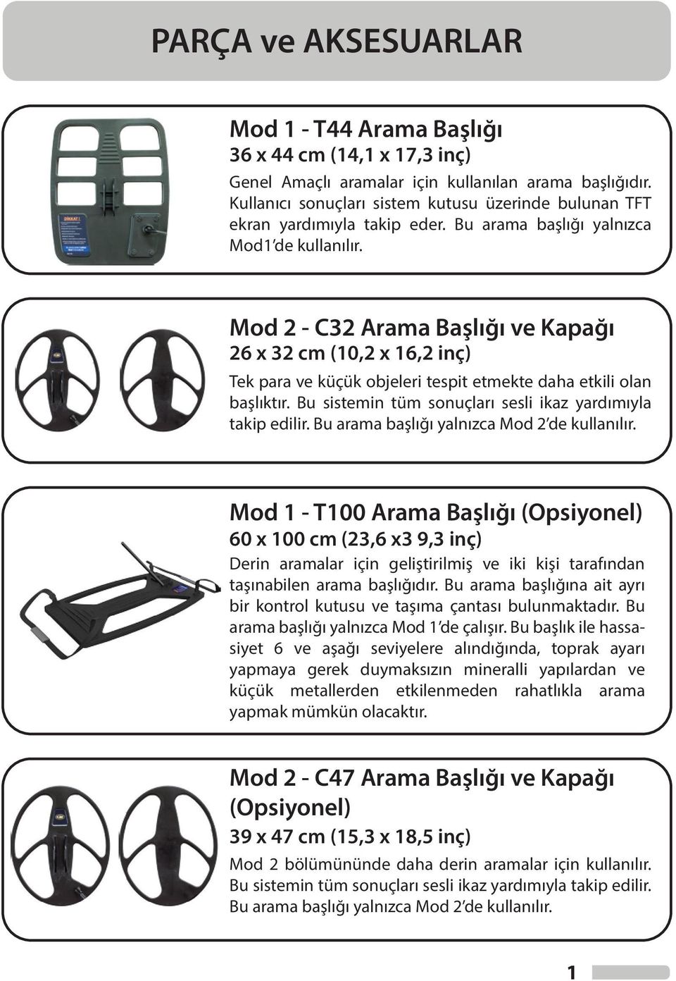 Mod 2 - C32 Arama Başlığı ve Kapağı 26 x 32 cm (10,2 x 16,2 inç) Tek para ve küçük objeleri tespit etmekte daha etkili olan başlıktır. Bu sistemin tüm sonuçları sesli ikaz yardımıyla takip edilir.