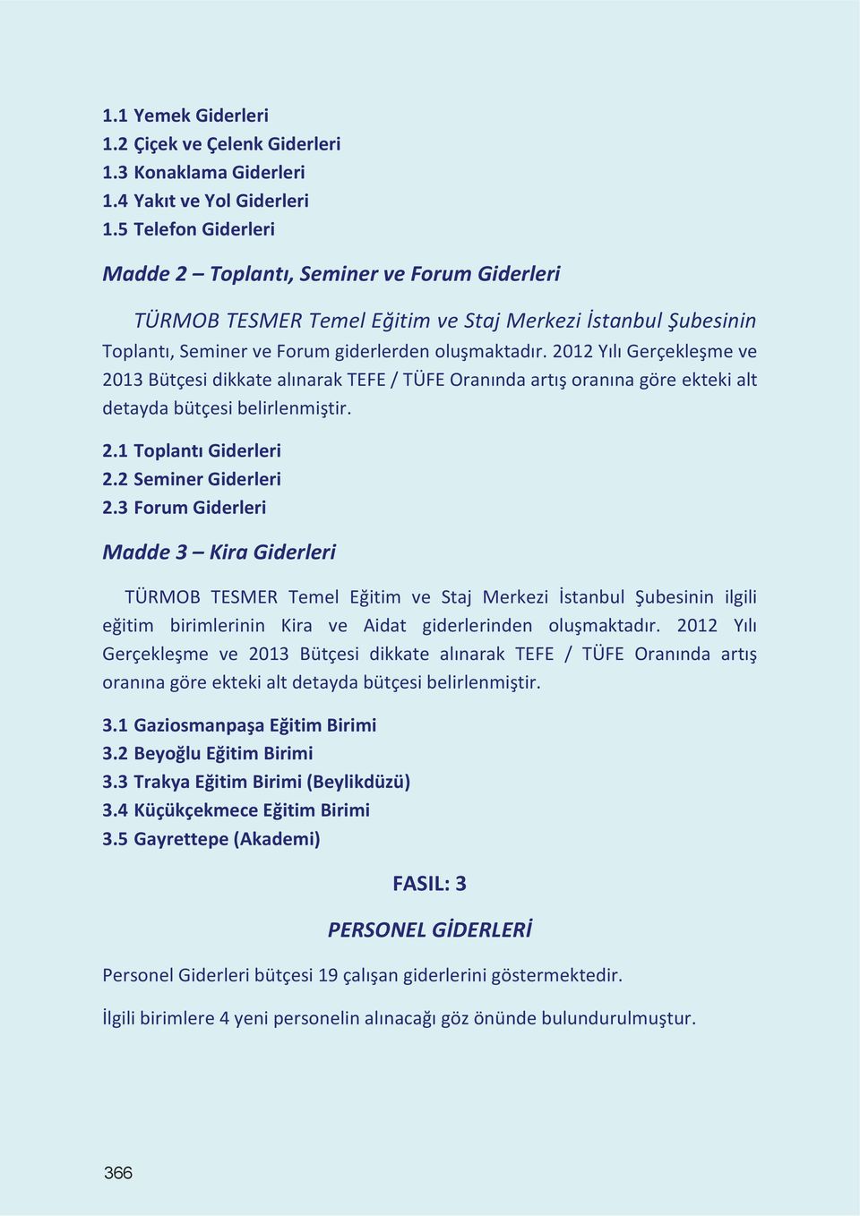 2012 Yılı Gerçekleşme ve 2013 Bütçesi dikkate alınarak TEFE / TÜFE Oranında artış oranına göre ekteki alt detayda bütçesi belirlenmiştir. 2.1 Toplantı Giderleri 2.2 Seminer Giderleri 2.