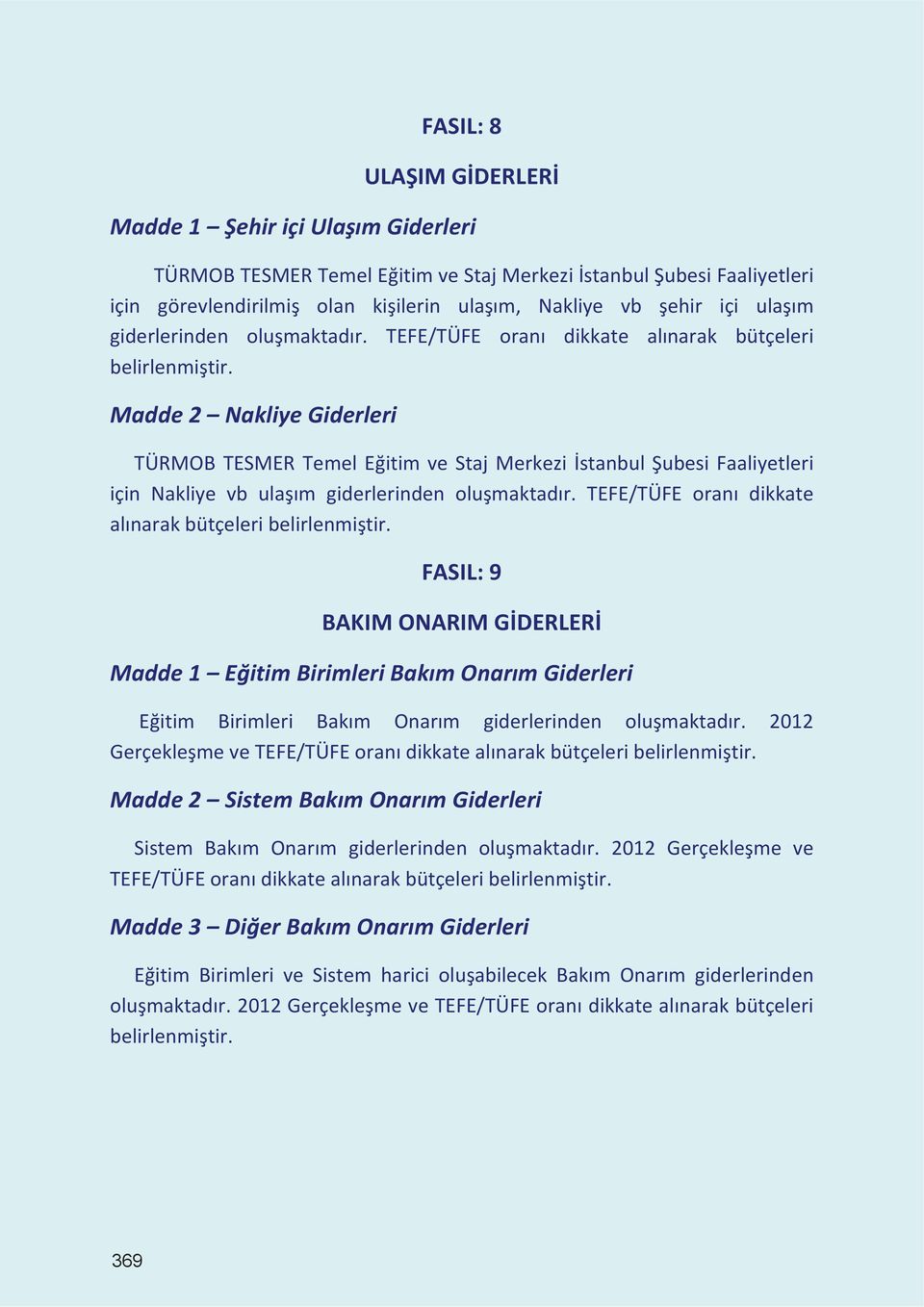 Madde 2 Nakliye Giderleri TÜRMOB TESMER Temel Eğitim ve Staj Merkezi İstanbul Şubesi Faaliyetleri için Nakliye vb  FASIL: 9 BAKIM ONARIM GİDERLERİ Madde 1 Eğitim Birimleri Bakım Onarım Giderleri