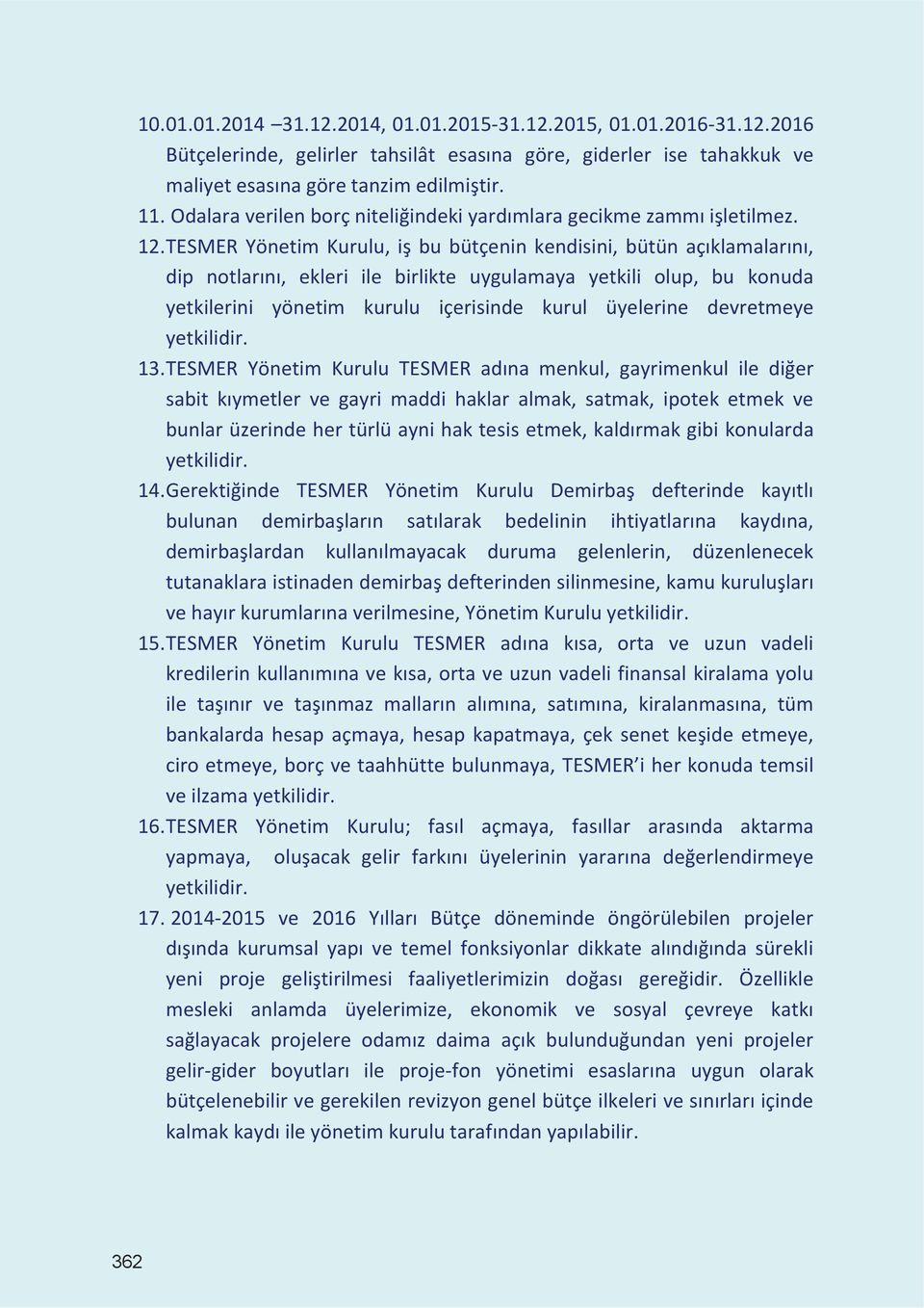 TESMER Yönetim Kurulu, iş bu bütçenin kendisini, bütün açıklamalarını, dip notlarını, ekleri ile birlikte uygulamaya yetkili olup, bu konuda yetkilerini yönetim kurulu içerisinde kurul üyelerine