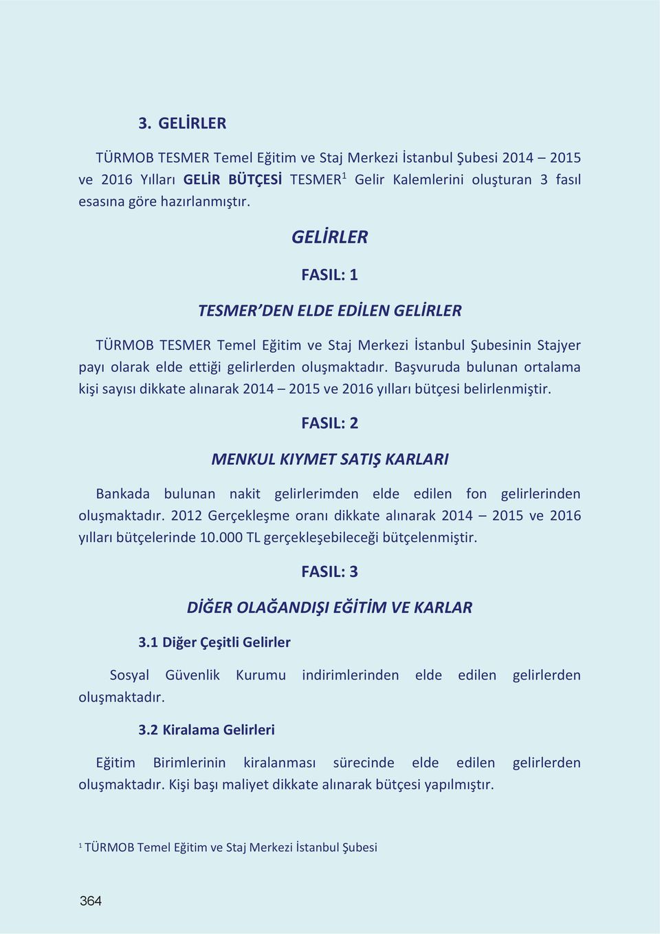 Başvuruda bulunan ortalama kişi sayısı dikkate alınarak 2014 2015 ve 2016 yılları bütçesi belirlenmiştir.