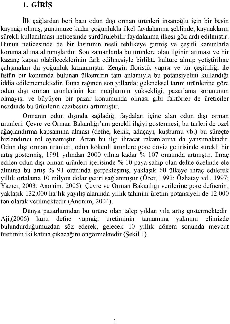 Son zamanlarda bu ürünlere olan ilginin artması ve bir kazanç kapısı olabileceklerinin fark edilmesiyle birlikte kültüre alınıp yetiştirilme çalışmaları da yoğunluk kazanmıştır.