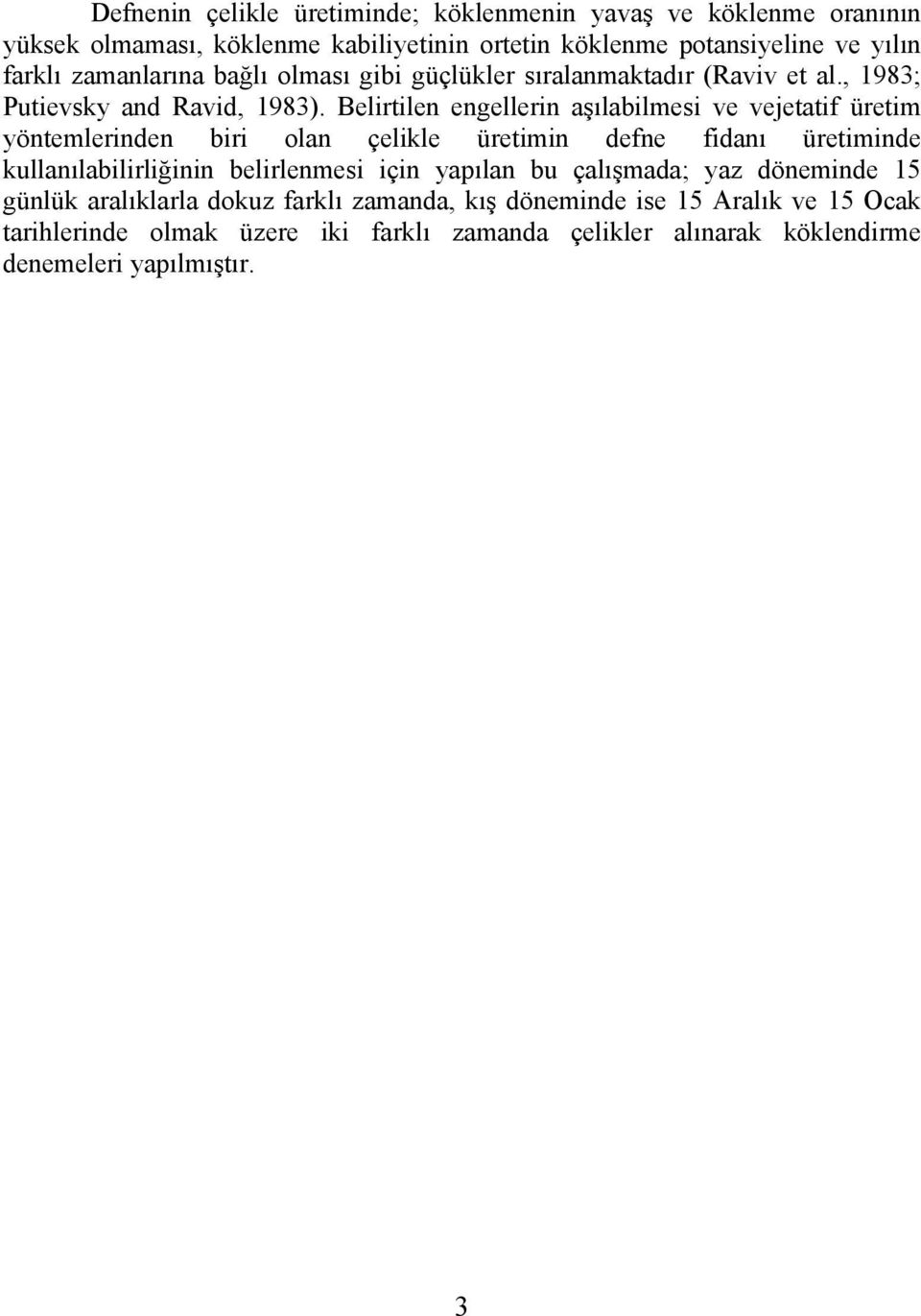 Belirtilen engellerin aşılabilmesi ve vejetatif üretim yöntemlerinden biri olan çelikle üretimin defne fidanı üretiminde kullanılabilirliğinin belirlenmesi