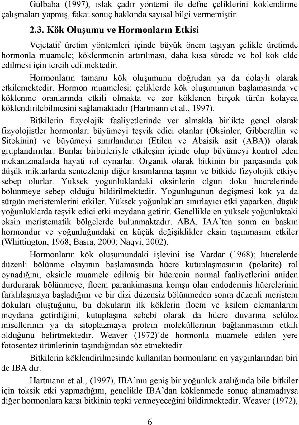 tercih edilmektedir. Hormonların tamamı kök oluşumunu doğrudan ya da dolaylı olarak etkilemektedir.