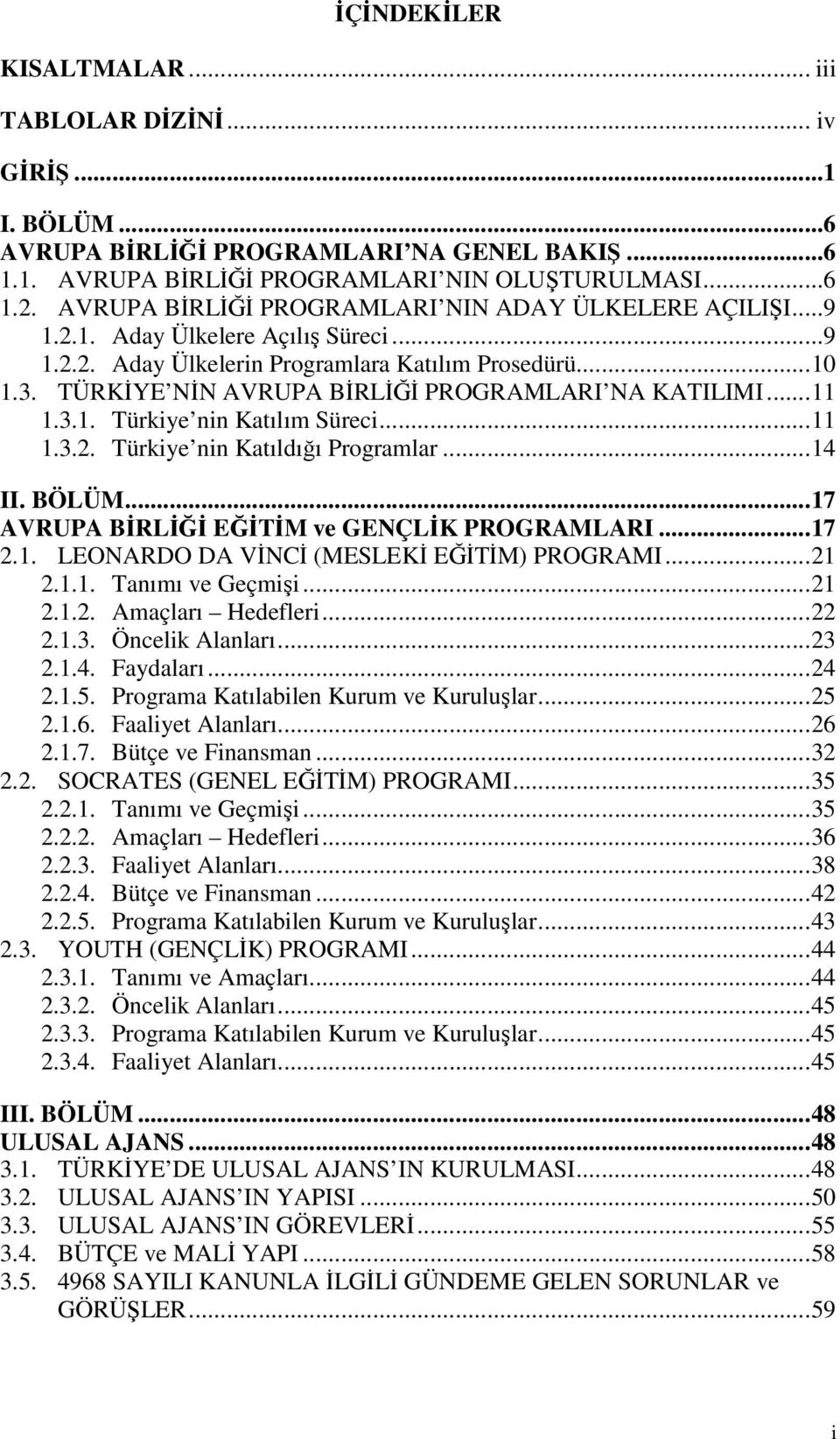 TÜRKİYE NİN AVRUPA BİRLİĞİ PROGRAMLARI NA KATILIMI... 11 1.3.1. Türkiye nin Katılım Süreci... 11 1.3.2. Türkiye nin Katıldığı Programlar... 14 II. BÖLÜM.