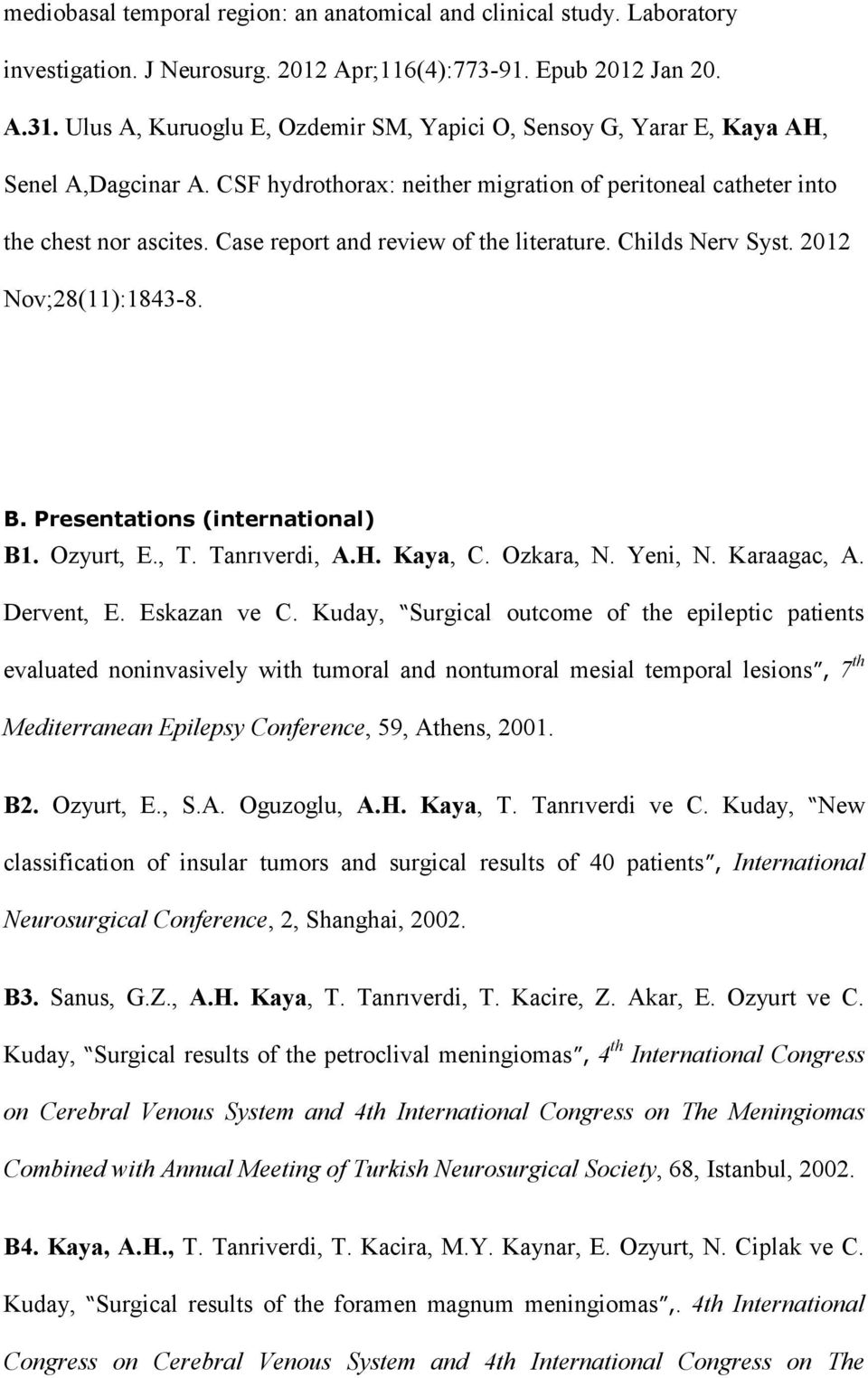 Case report and review of the literature. Childs Nerv Syst. 2012 Nov;28(11):1843-8. B. Presentations (international) B1. Ozyurt, E., T. Tanrıverdi, A.H. Kaya, C. Ozkara, N. Yeni, N. Karaagac, A.