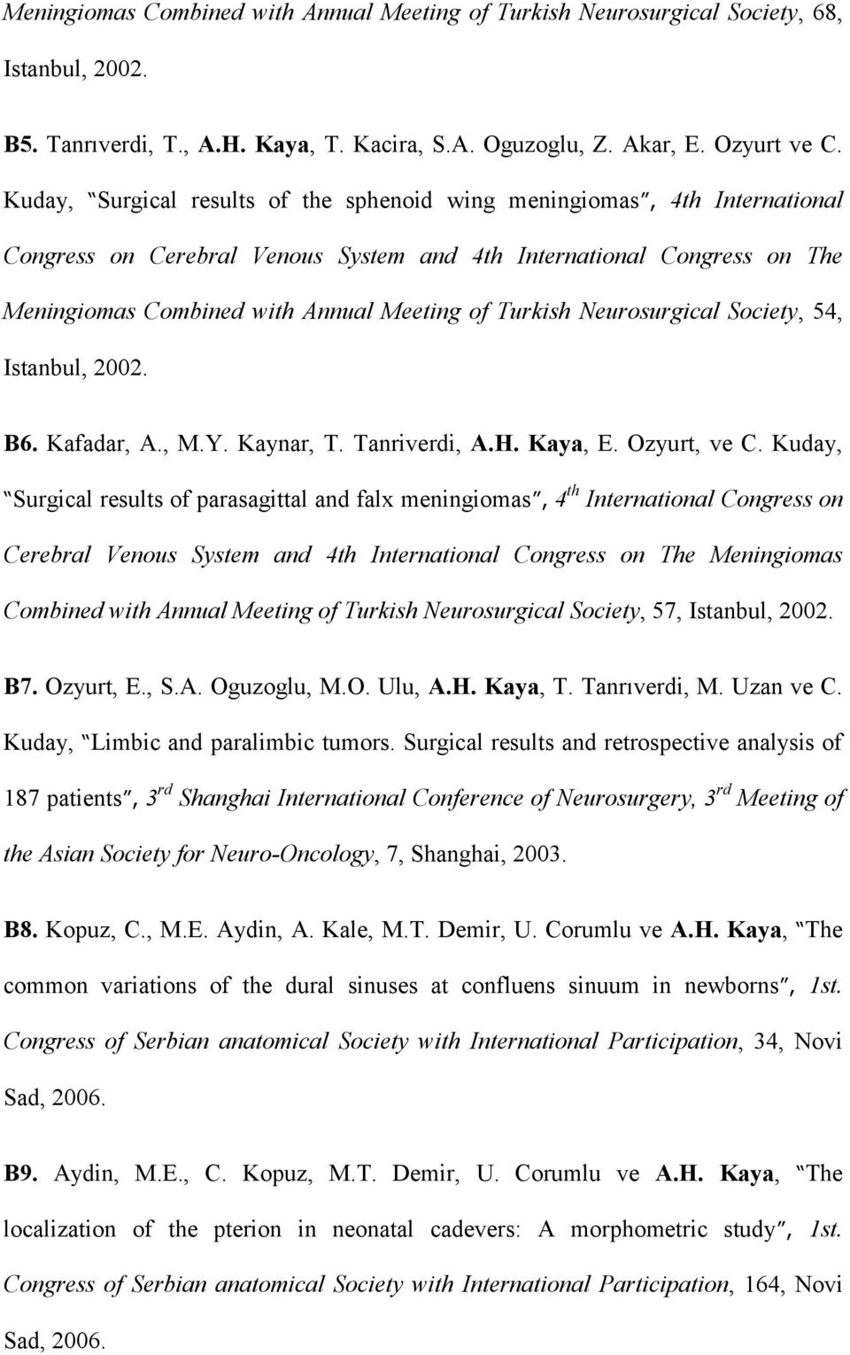 Turkish Neurosurgical Society, 54, Istanbul, 2002. B6. Kafadar, A., M.Y. Kaynar, T. Tanriverdi, A.H. Kaya, E. Ozyurt, ve C.