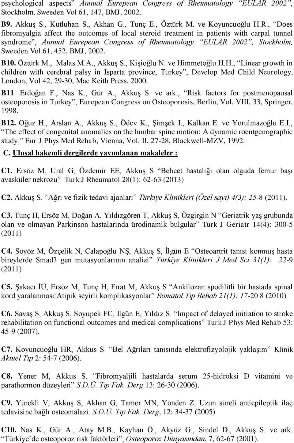2002, Stockholm, Sweeden Vol 61, 147, BMJ, 2002. B9. Akkuş S., Kutluhan S., Akhan G., Tunç E., Öztürk M. ve Koyuncuoğlu H.R.