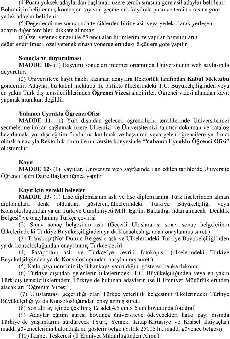 (5)Değerlendirme sonucunda tercihlerden birine asil veya yedek olarak yerleşen adayın diğer tercihleri dikkate alınmaz.