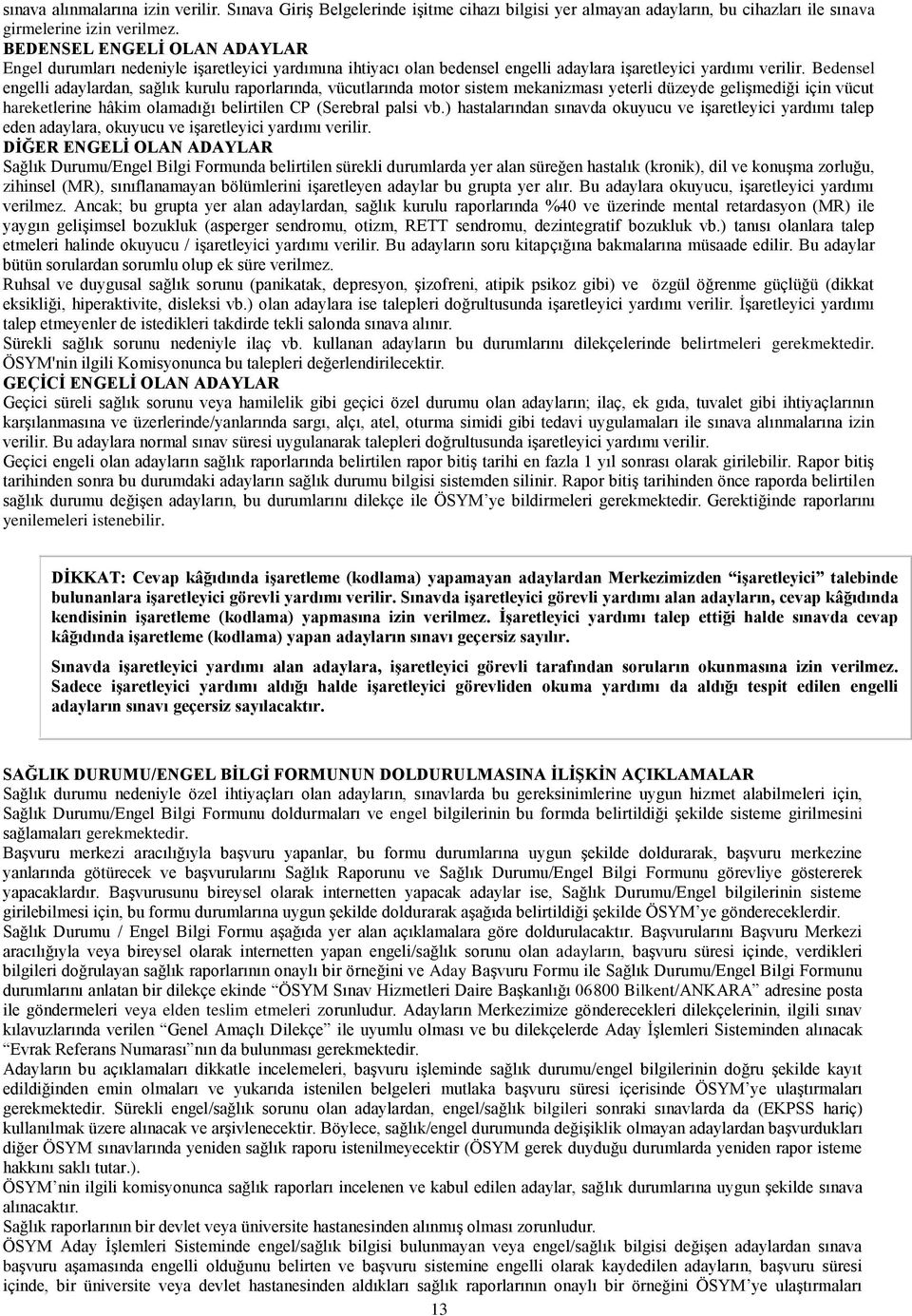 Bedensel engelli adaylardan, sağlık kurulu raporlarında, vücutlarında motor sistem mekanizması yeterli düzeyde gelişmediği için vücut hareketlerine hâkim olamadığı belirtilen CP (Serebral palsi vb.