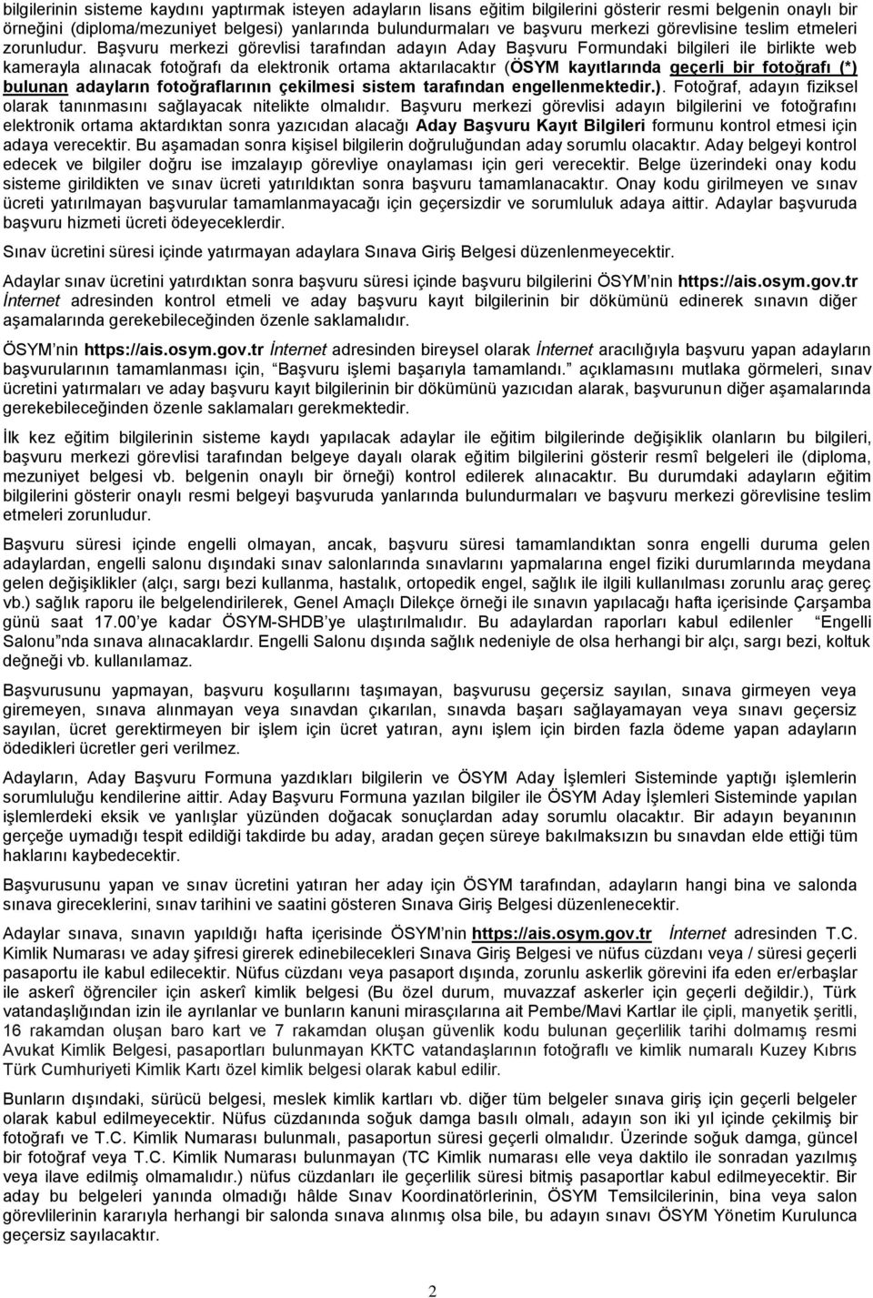 Başvuru merkezi görevlisi tarafından adayın Aday Başvuru Formundaki bilgileri ile birlikte web kamerayla alınacak fotoğrafı da elektronik ortama aktarılacaktır (ÖSYM kayıtlarında geçerli bir