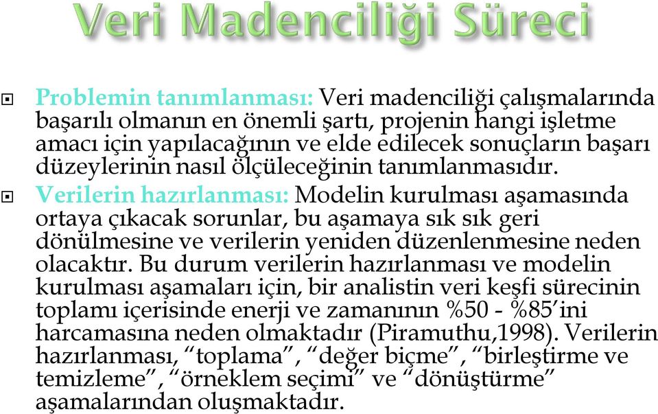 Verilerin hazırlanması: Modelin kurulması aşamasında ortaya çıkacak sorunlar, bu aşamaya sık sık geri dönülmesine ve verilerin yeniden düzenlenmesine neden olacaktır.