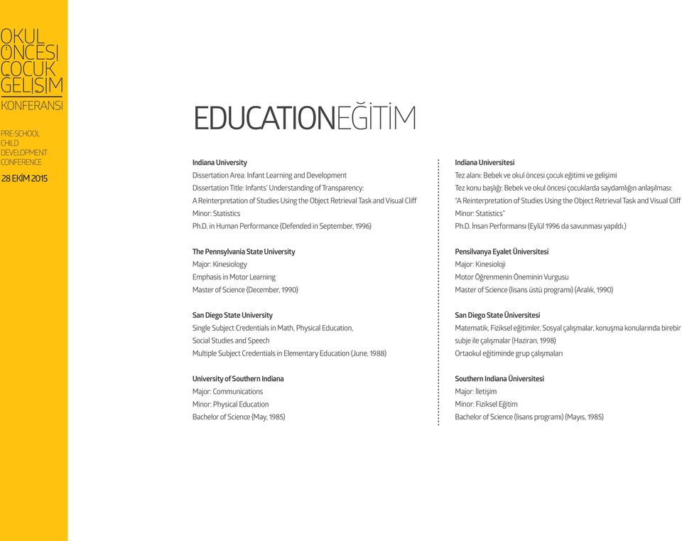 in Human Performance (Defended in September, 1996) Indiana Universitesi Tez alanı: Bebek ve okul öncesi çocuk eğitimi ve gelişimi Tez konu başlığı: Bebek ve okul öncesi çocuklarda saydamlığın