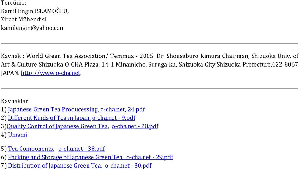 http://www.o-cha.net Kaynaklar: 1) Japanese Green Tea Producessing, o-cha.net, 24 pdf 2) Different Kinds of Tea in Japan, o-cha.net - 9.