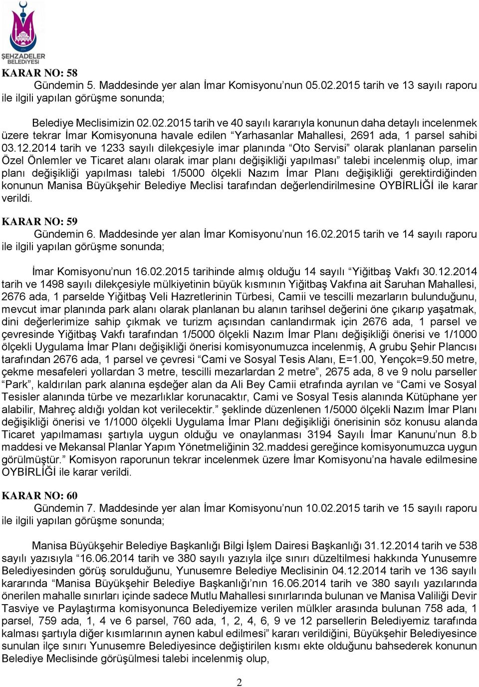 02.2015 tarih ve 40 sayılı kararıyla konunun daha detaylı incelenmek üzere tekrar İmar Komisyonuna havale edilen Yarhasanlar Mahallesi, 2691 ada, 1 parsel sahibi 03.12.