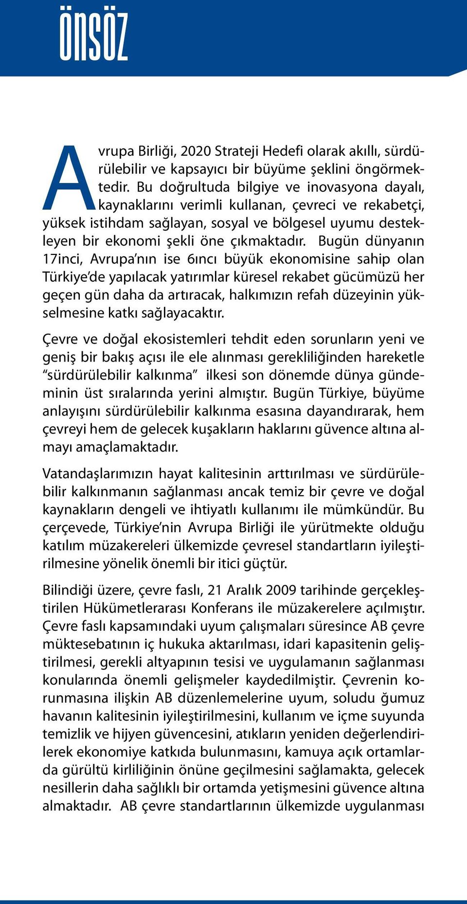 Bugün dünyanın 17inci, Avrupa nın ise 6ıncı büyük ekonomisine sahip olan Türkiye de yapılacak yatırımlar küresel rekabet gücümüzü her geçen gün daha da artıracak, halkımızın refah düzeyinin