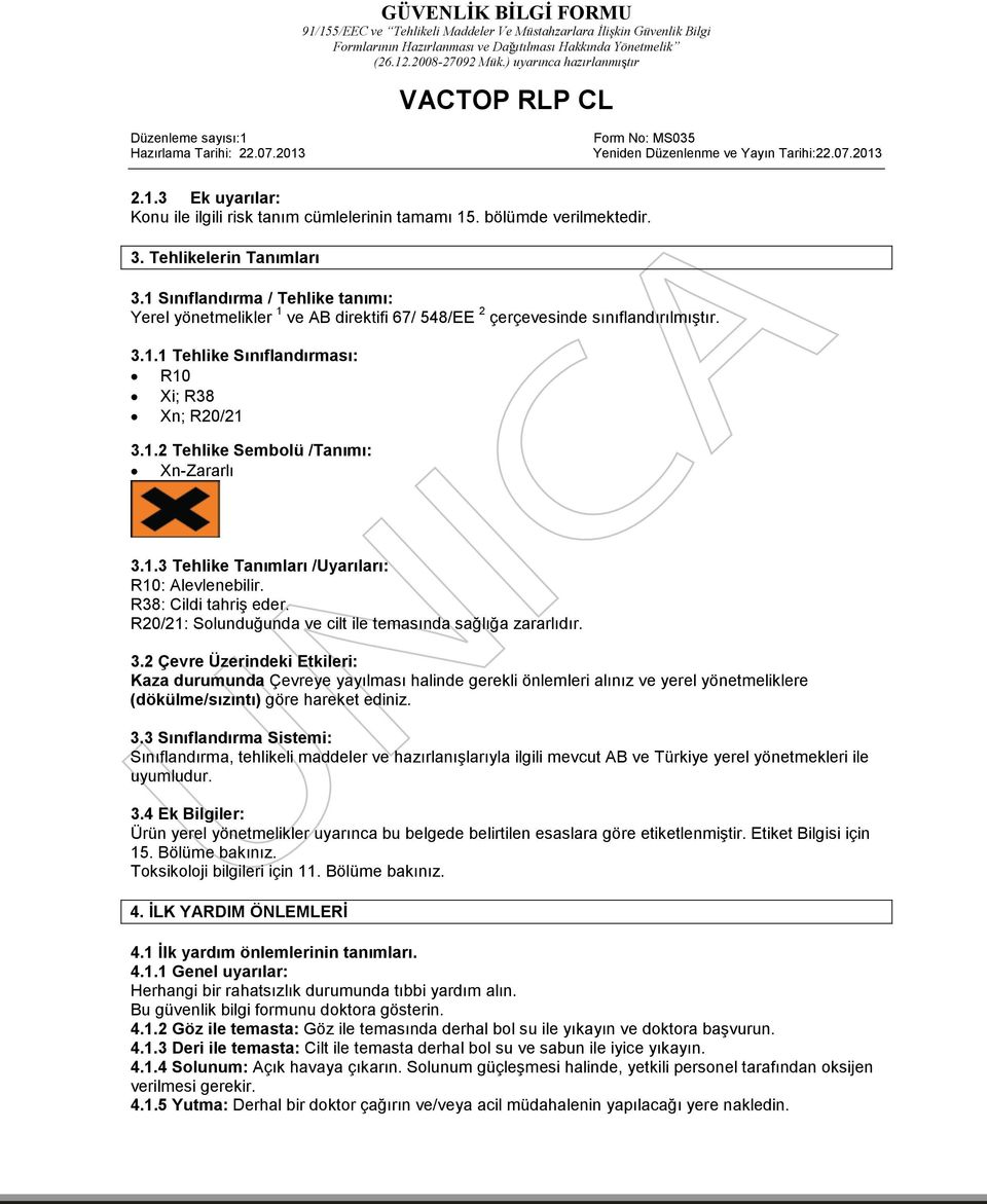 1.3 Tehlike Tanımları /Uyarıları: R10: Alevlenebilir. R38: Cildi tahriş eder. R20/21: Solunduğunda ve cilt ile temasında sağlığa zararlıdır. 3.