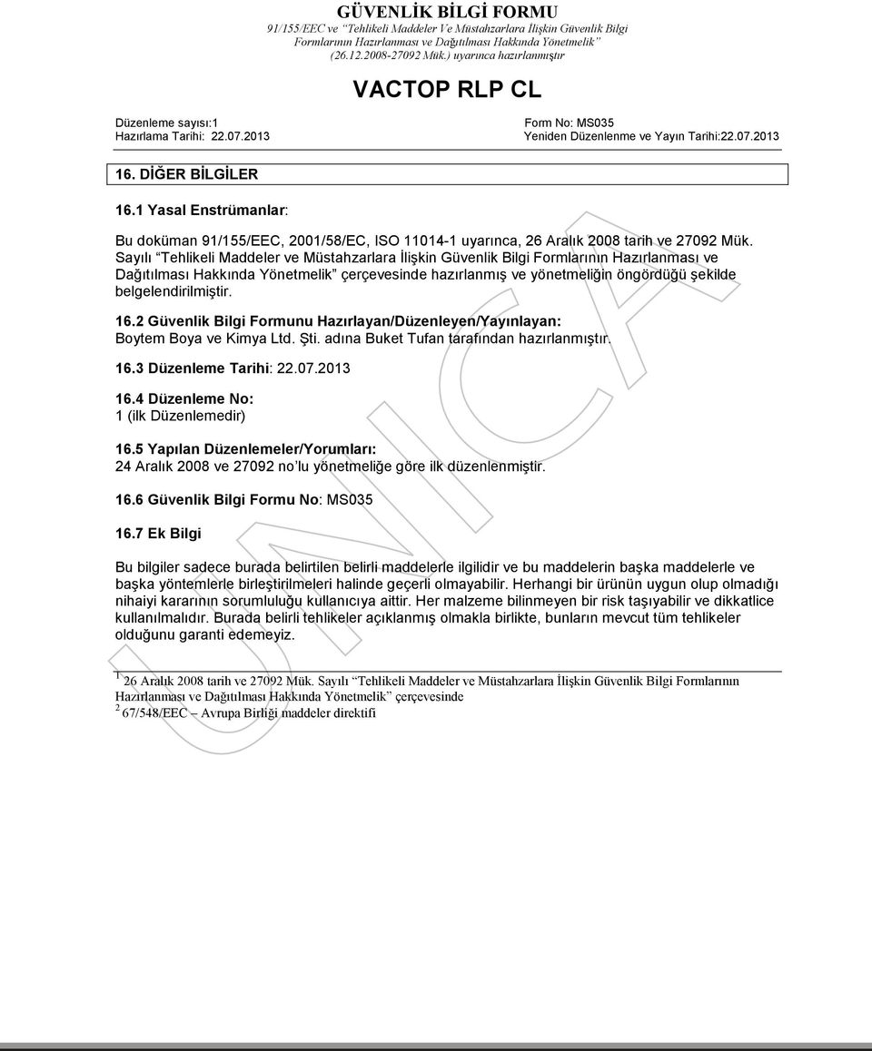 belgelendirilmiştir. 16.2 Güvenlik Bilgi Formunu Hazırlayan/Düzenleyen/Yayınlayan: Boytem Boya ve Kimya Ltd. Şti. adına Buket Tufan tarafından hazırlanmıştır. 16.3 Düzenleme Tarihi: 22.07.2013 16.