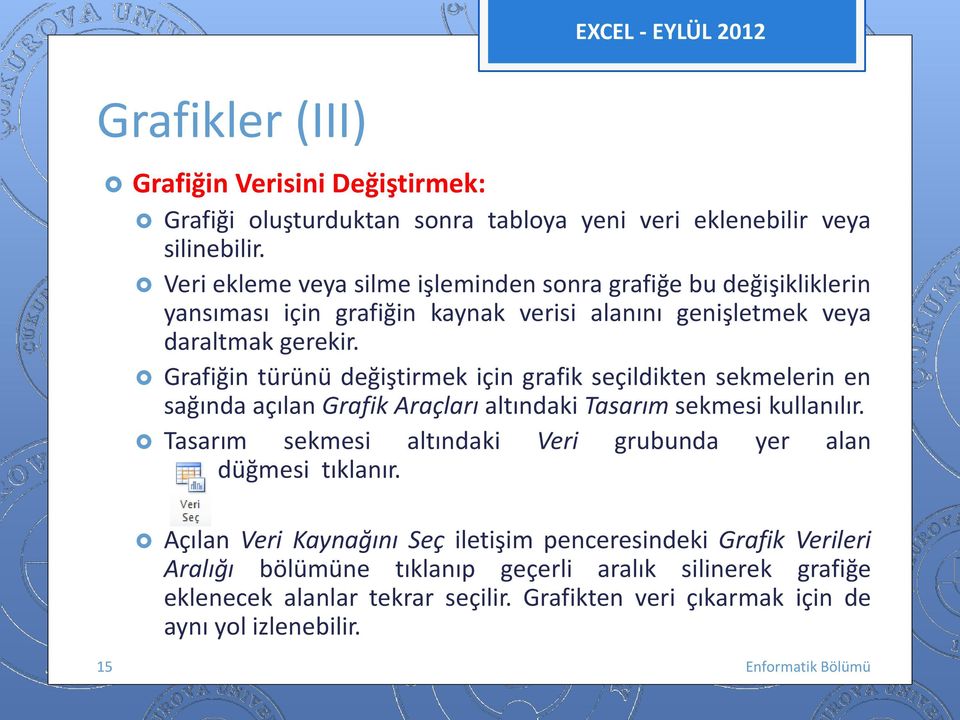 Grafiğin türünü değiştirmek için grafik seçildikten sekmelerin en sağında açılan Grafik Araçları altındaki Tasarım sekmesi kullanılır.