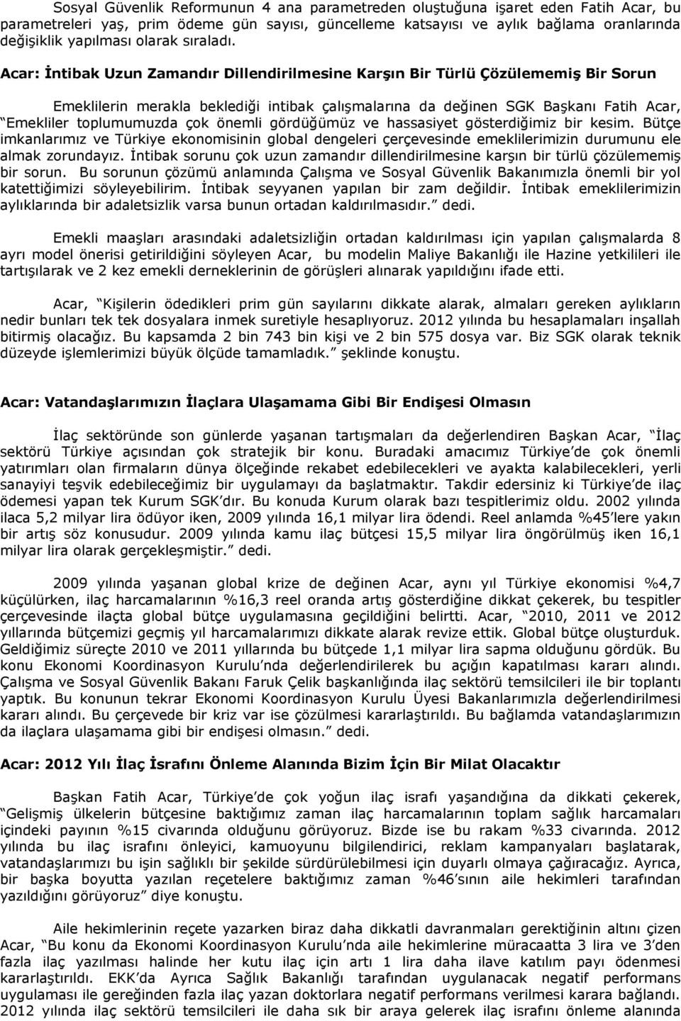 Acar: İntibak Uzun Zamandır Dillendirilmesine Karşın Bir Türlü Çözülememiş Bir Sorun Emeklilerin merakla beklediği intibak çalışmalarına da değinen SGK Başkanı Fatih Acar, Emekliler toplumumuzda çok