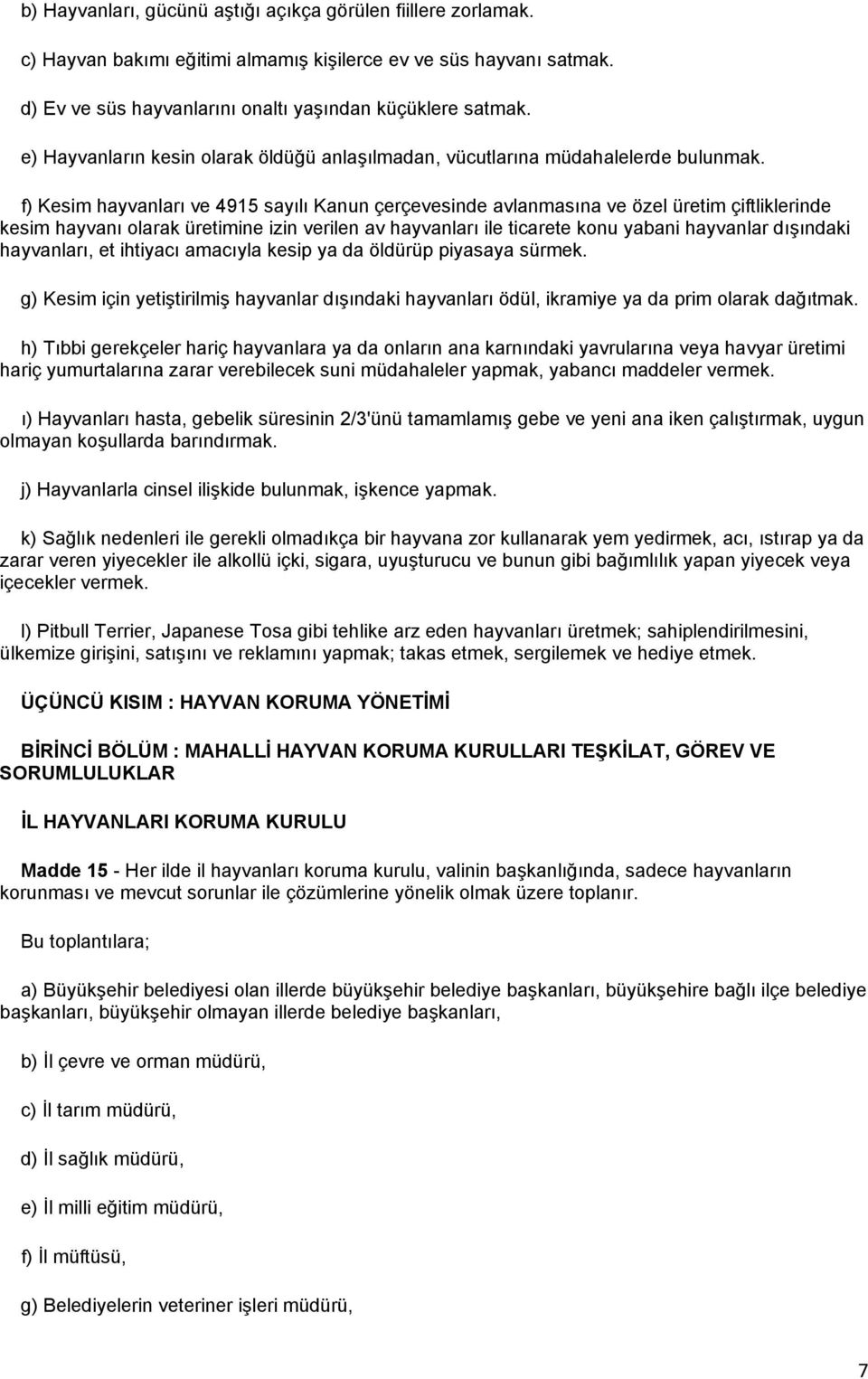 f) Kesim hayvanları ve 4915 sayılı Kanun çerçevesinde avlanmasına ve özel üretim çiftliklerinde kesim hayvanı olarak üretimine izin verilen av hayvanları ile ticarete konu yabani hayvanlar dışındaki