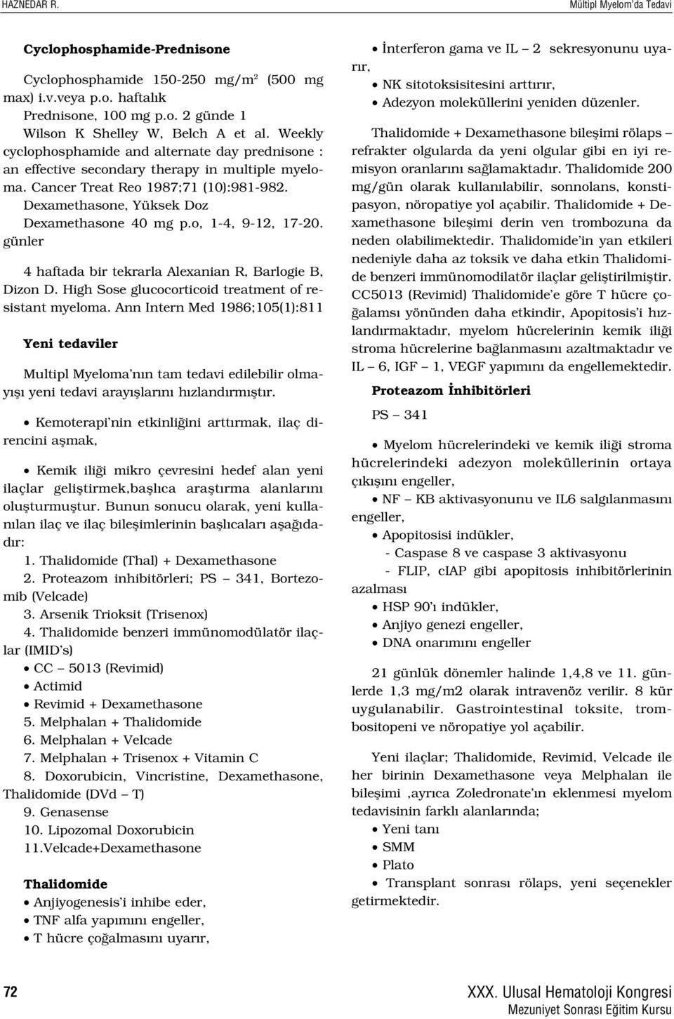 o, 1-4, 9-12, 17-20. 4 haftada bir tekrarla Alexanian R, Barlogie B, Dizon D. High Sose glucocorticoid treatment of resistant myeloma.