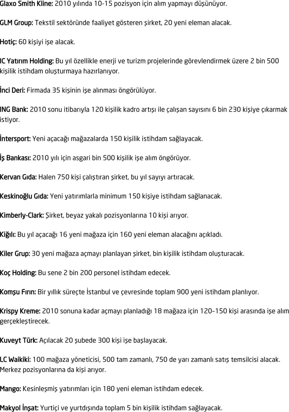 ING Bank: 2010 sonu itibarıyla 120 kişilik kadro artışı ile çalışan sayısını 6 bin 230 kişiye çıkarmak istiyor. İntersport: Yeni açacağı mağazalarda 150 kişilik istihdam sağlayacak.