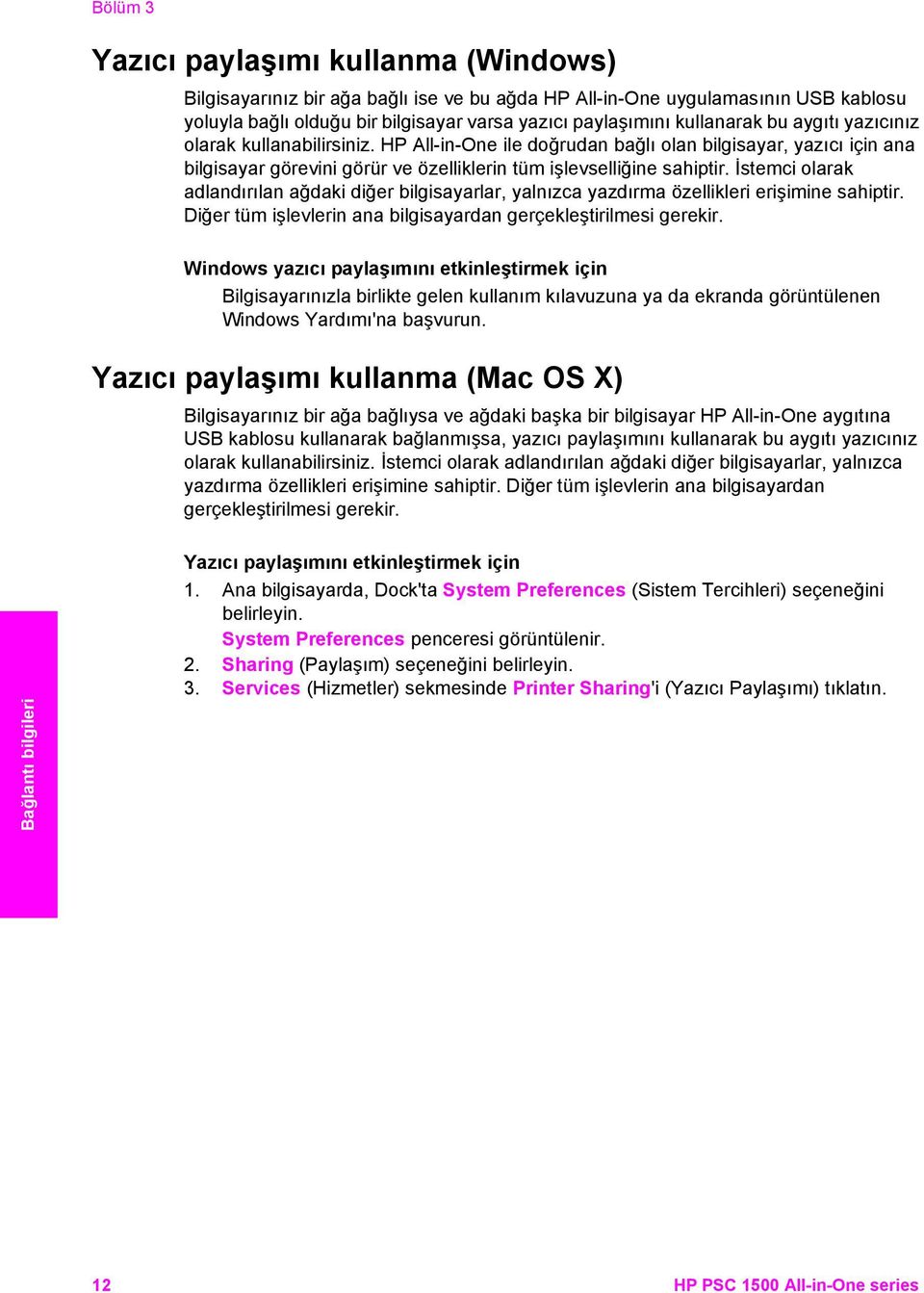 İstemci olarak adlandırılan ağdaki diğer bilgisayarlar, yalnızca yazdırma özellikleri erişimine sahiptir. Diğer tüm işlevlerin ana bilgisayardan gerçekleştirilmesi gerekir.