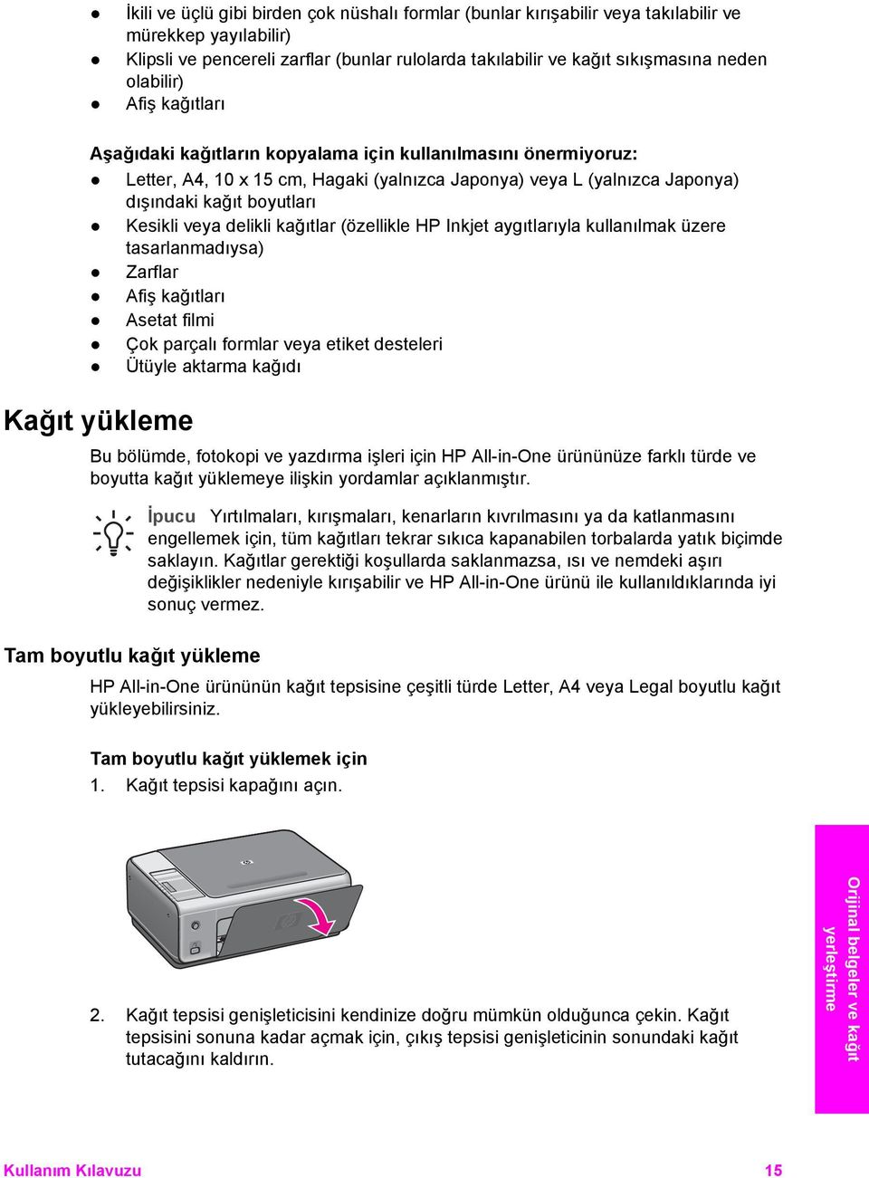 Kesikli veya delikli kağıtlar (özellikle HP Inkjet aygıtlarıyla kullanılmak üzere tasarlanmadıysa) Zarflar Afiş kağıtları Asetat filmi Çok parçalı formlar veya etiket desteleri Ütüyle aktarma kağıdı