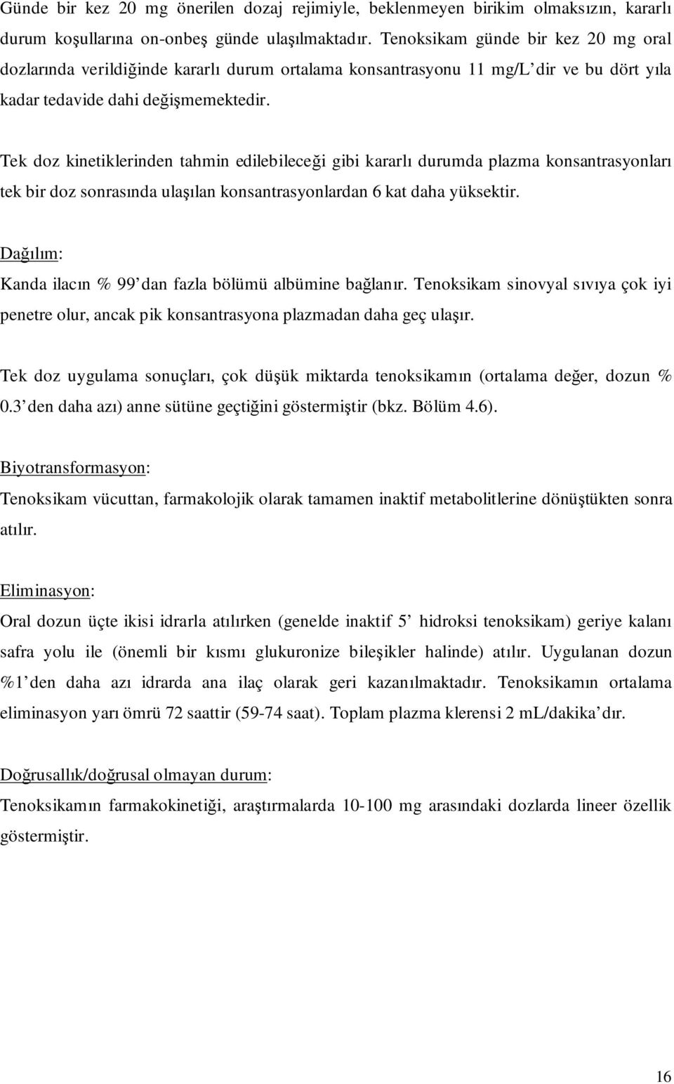 Tek doz kinetiklerinden tahmin edilebileceği gibi kararlı durumda plazma konsantrasyonları tek bir doz sonrasında ulaşılan konsantrasyonlardan 6 kat daha yüksektir.