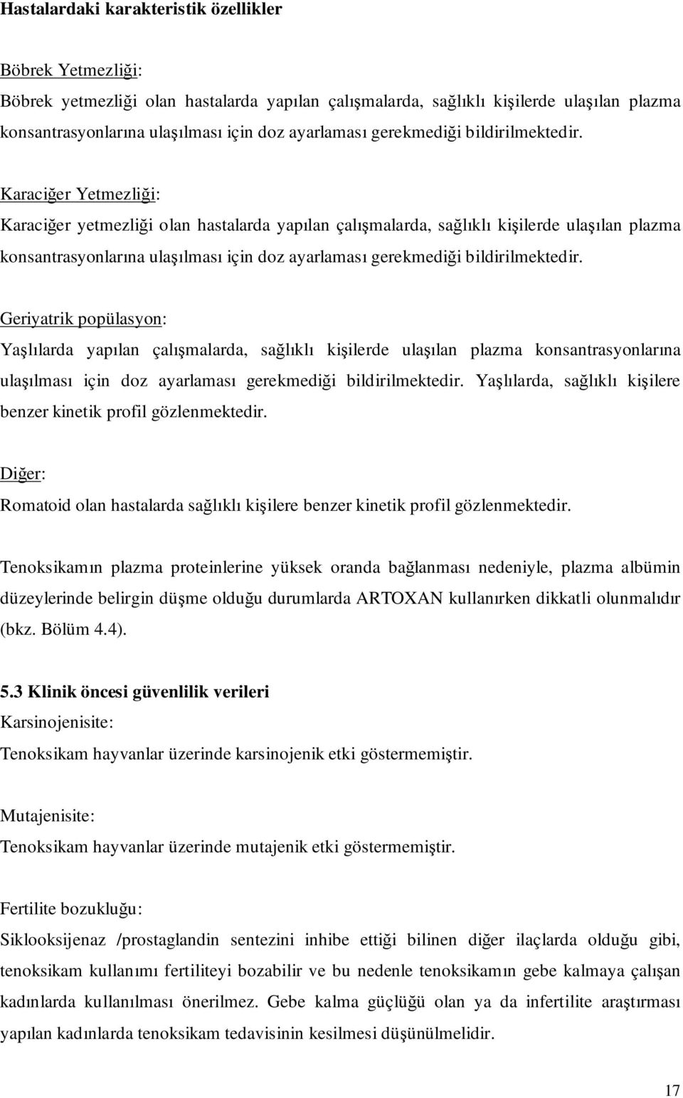 Karaciğer Yetmezliği: Karaciğer yetmezliği olan hastalarda yapılan çalışmalarda, sağlıklı kişilerde ulaşılan plazma konsantrasyonlarına ulaşılması için doz ayarlaması  Geriyatrik popülasyon: