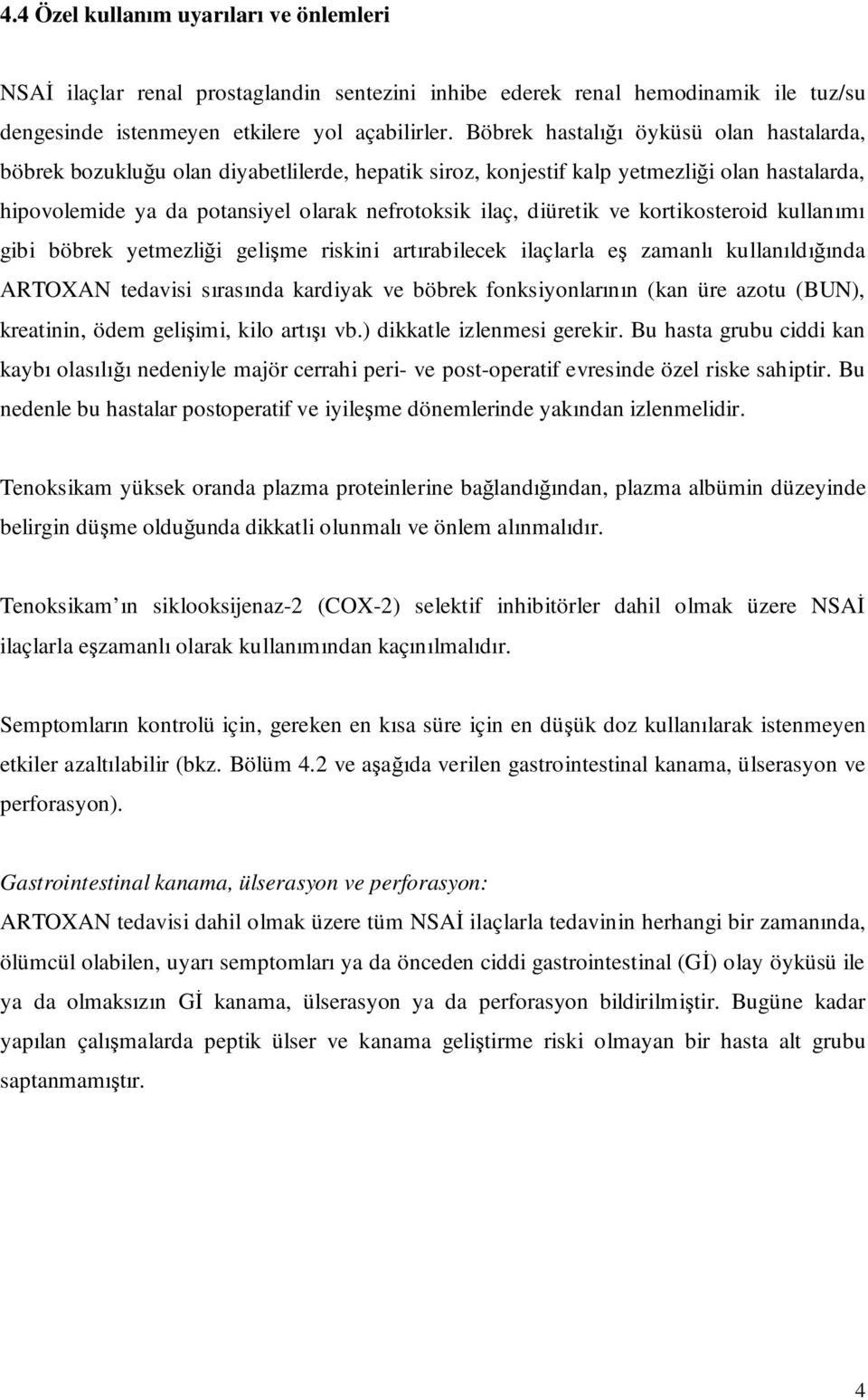 diüretik ve kortikosteroid kullanımı gibi böbrek yetmezliği gelişme riskini artırabilecek ilaçlarla eş zamanlı kullanıldığında ARTOXAN tedavisi sırasında kardiyak ve böbrek fonksiyonlarının (kan üre