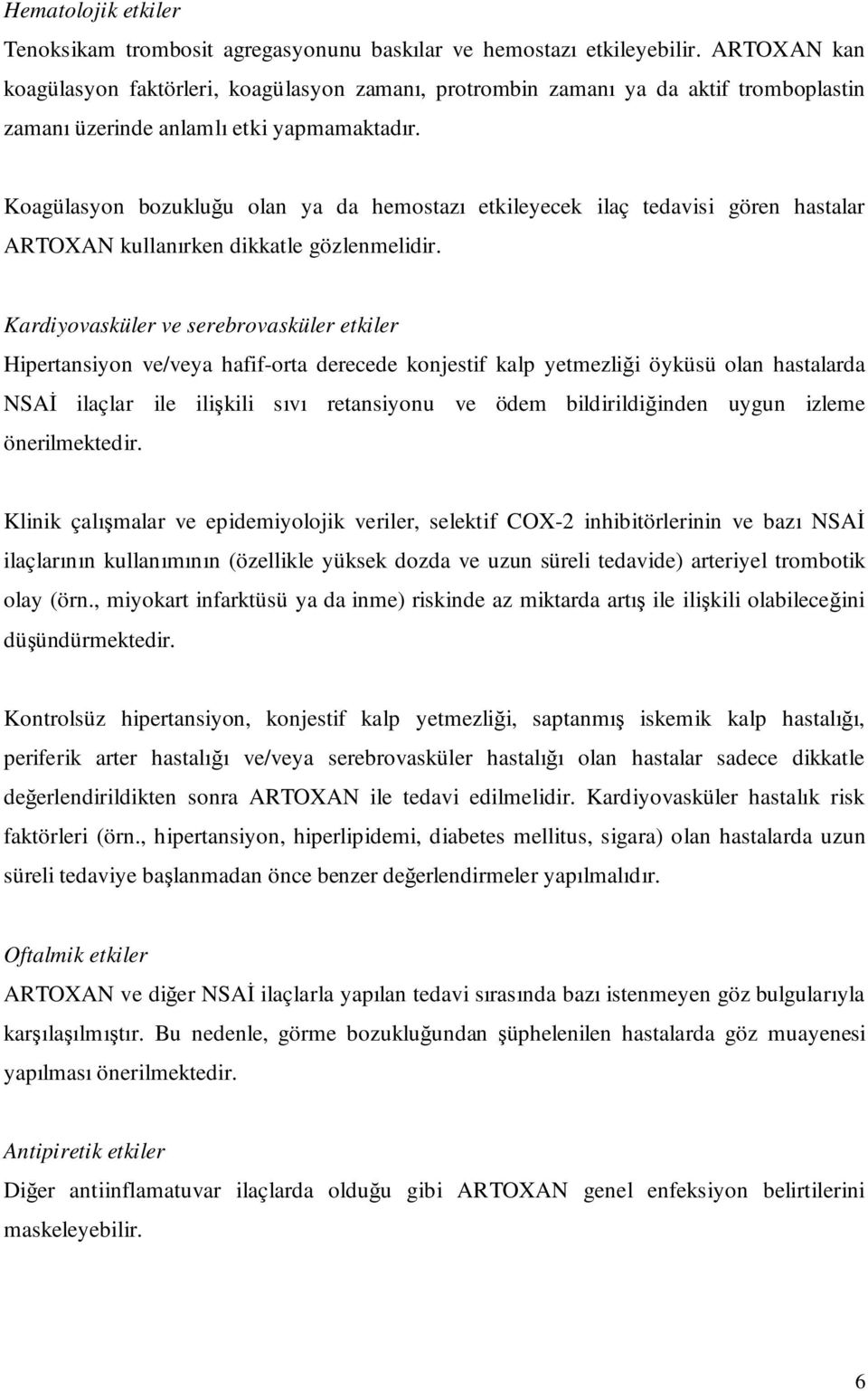 Koagülasyon bozukluğu olan ya da hemostazı etkileyecek ilaç tedavisi gören hastalar ARTOXAN kullanırken dikkatle gözlenmelidir.