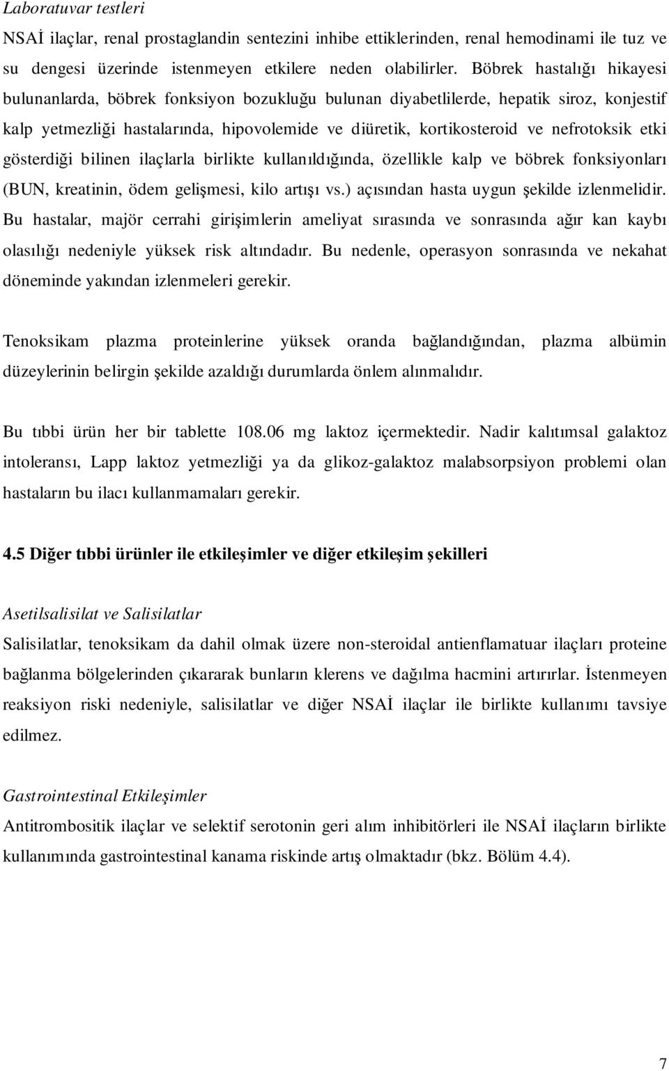 nefrotoksik etki gösterdiği bilinen ilaçlarla birlikte kullanıldığında, özellikle kalp ve böbrek fonksiyonları (BUN, kreatinin, ödem gelişmesi, kilo artışı vs.