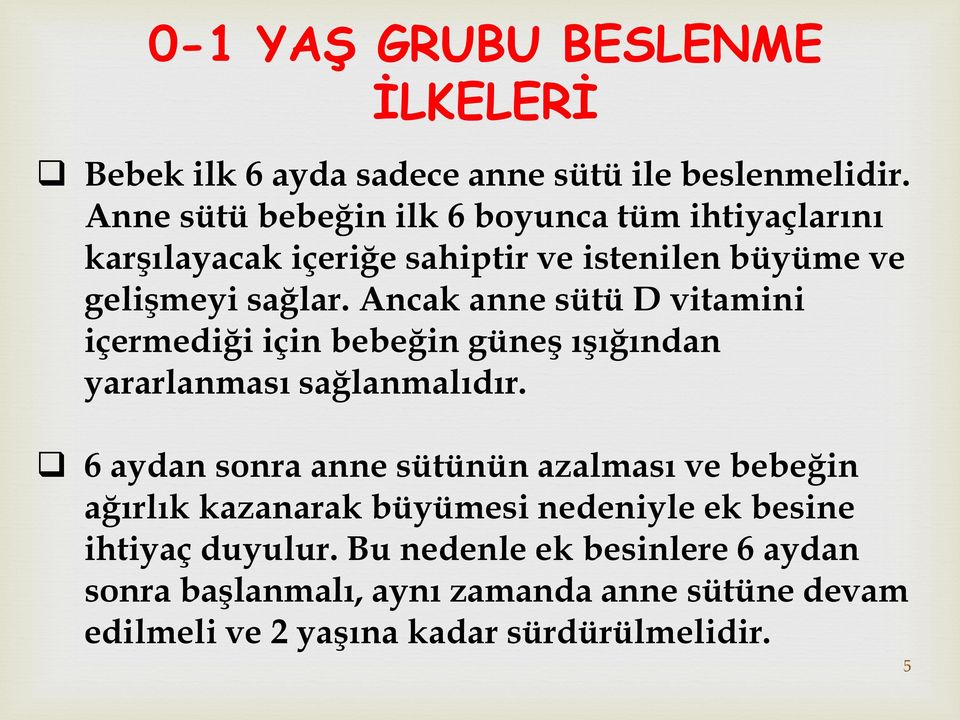 Ancak anne sütü D vitamini içermediği için bebeğin güneş ışığından yararlanması sağlanmalıdır.