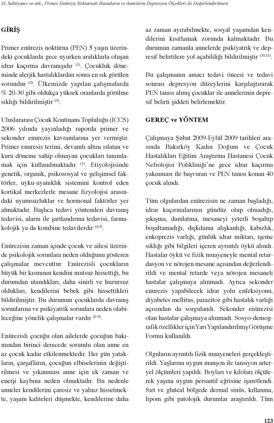 kaçırma davranışıdır (1). Çocukluk döneminde alerjik hastalıklardan sonra en sık görülen sorundur (2).