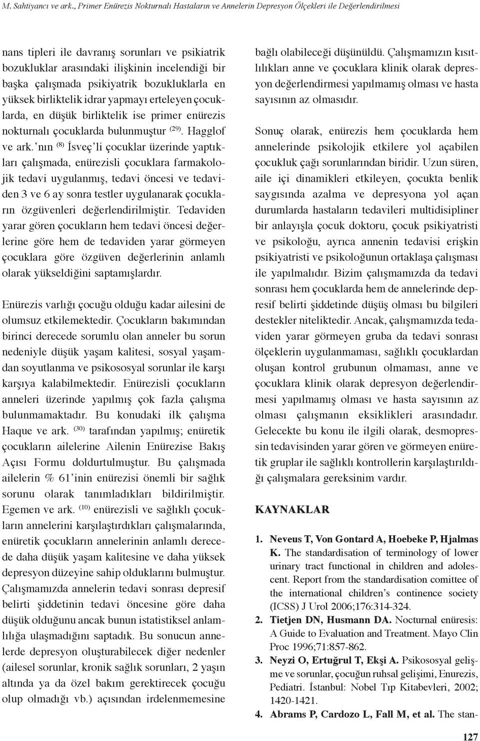 çalışmada psikiyatrik bozukluklarla en yüksek birliktelik idrar yapmayı erteleyen çocuklarda, en düşük birliktelik ise primer enürezis nokturnalı çocuklarda bulunmuştur (29). Hagglof ve ark.