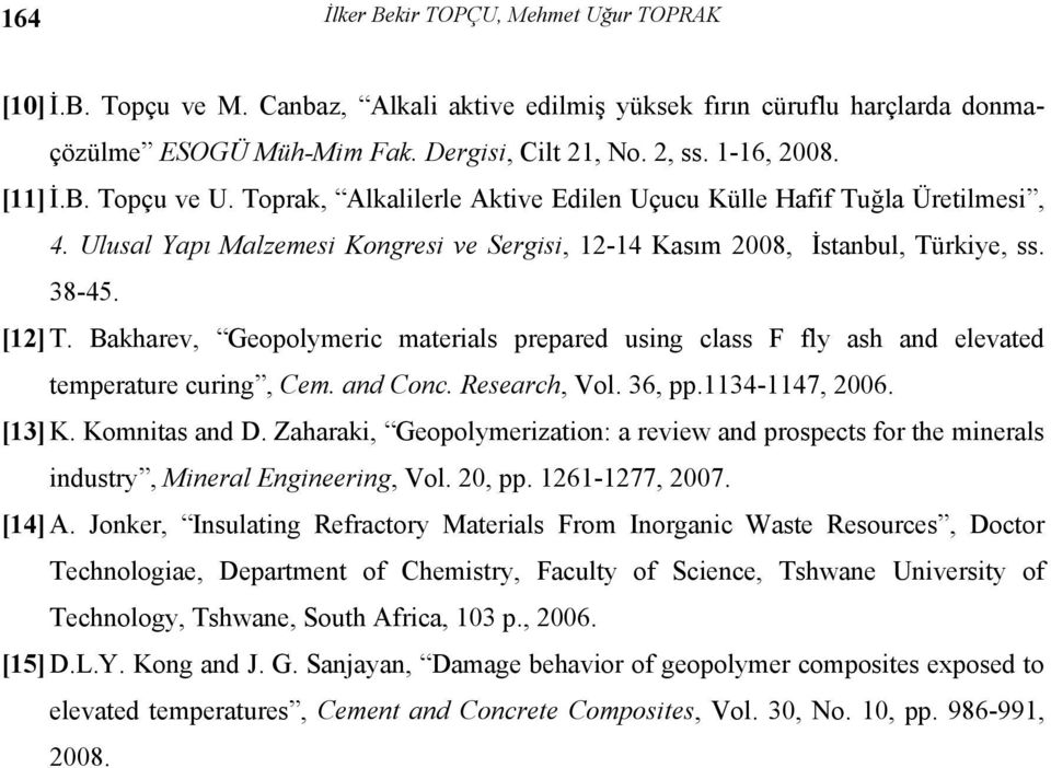 Bakharev, Geopolymeric materials prepared using class F fly ash and elevated temperature curing, Cem. and Conc. Research, Vol. 36, pp.1134-1147, 2006. [13] K. Komnitas and D.